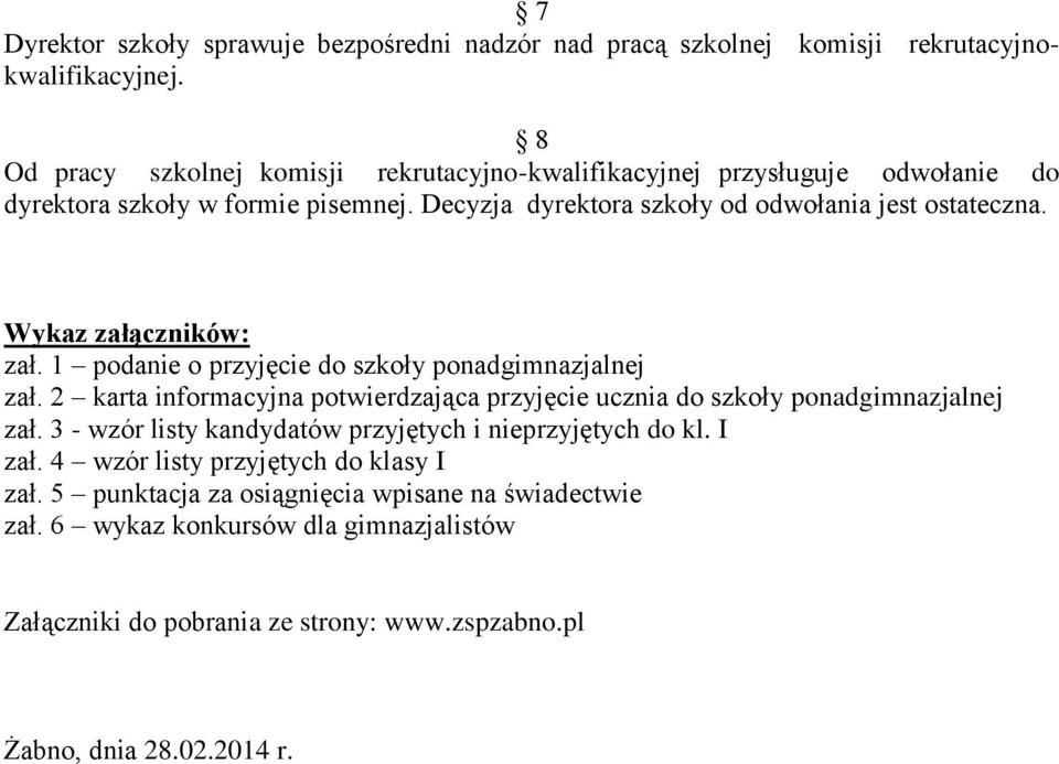 Wykaz załączników: zał. 1 podanie o przyjęcie do szkoły ponadgimnazjalnej zał. 2 karta informacyjna potwierdzająca przyjęcie ucznia do szkoły ponadgimnazjalnej zał.