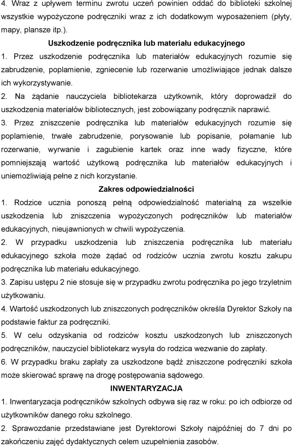 Przez uszkodzenie podręcznika lub materiałów edukacyjnych rozumie się zabrudzenie, poplamienie, zgniecenie lub rozerwanie umożliwiające jednak dalsze ich wykorzystywanie. 2.
