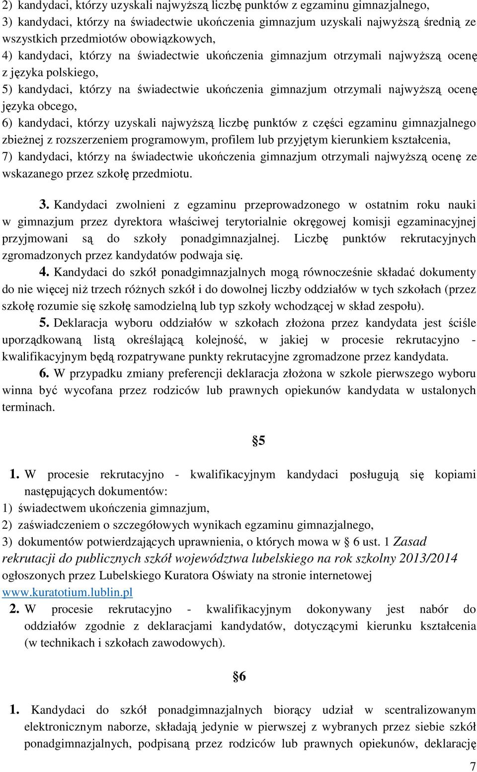 ocenę języka obcego, 6) kandydaci, którzy uzyskali najwyższą liczbę punktów z części egzaminu gimnazjalnego zbieżnej z rozszerzeniem programowym, profilem lub przyjętym kierunkiem kształcenia, 7)