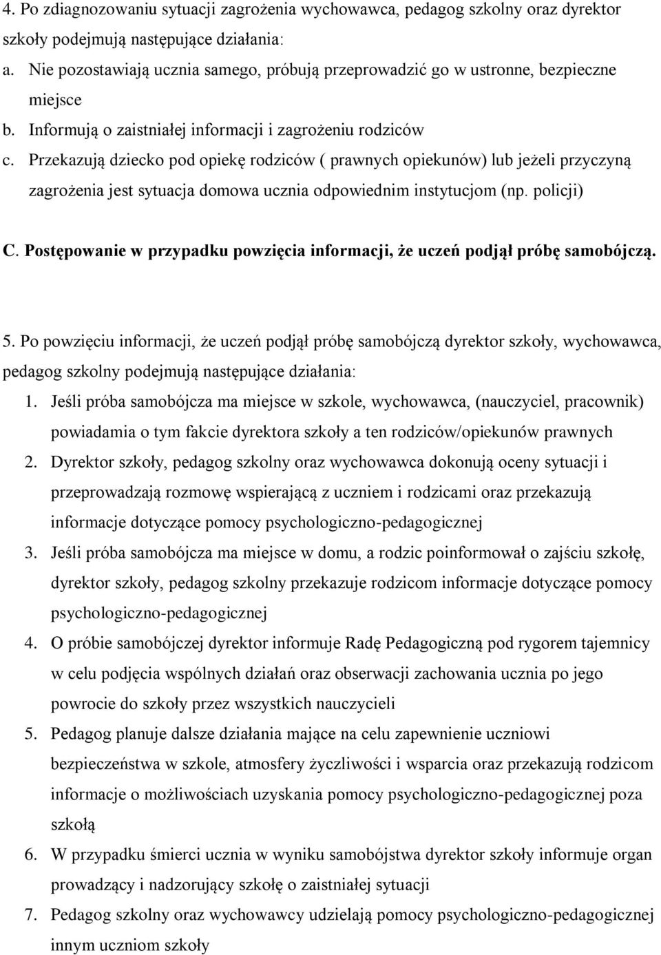 Przekazują dziecko pod opiekę rodziców ( prawnych opiekunów) lub jeżeli przyczyną zagrożenia jest sytuacja domowa ucznia odpowiednim instytucjom (np. policji) C.