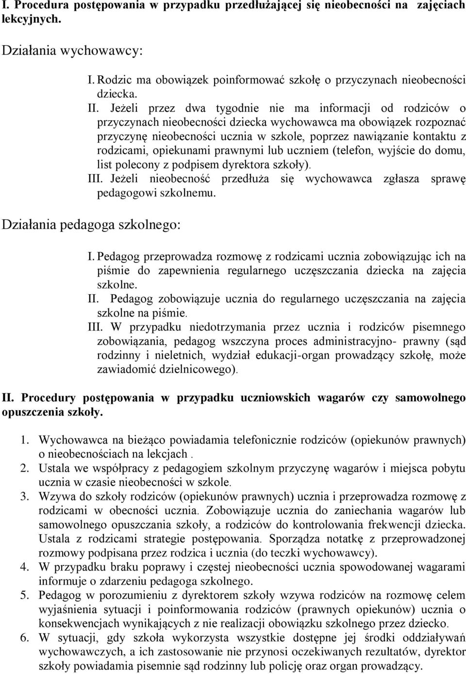 rodzicami, opiekunami prawnymi lub uczniem (telefon, wyjście do domu, list polecony z podpisem dyrektora szkoły). III. Jeżeli nieobecność przedłuża się wychowawca zgłasza sprawę pedagogowi szkolnemu.