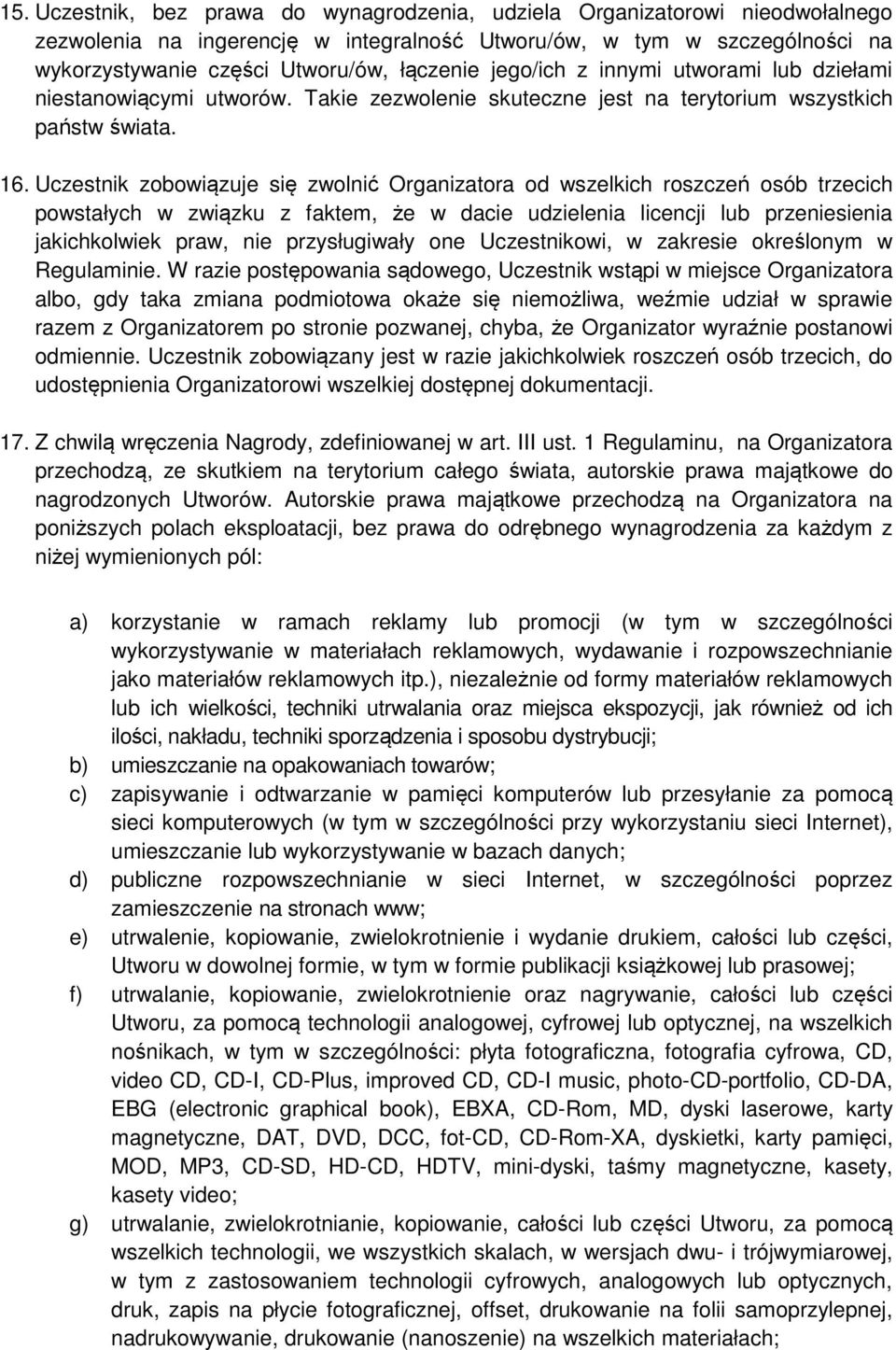 Uczestnik zobowiązuje się zwolnić Organizatora od wszelkich roszczeń osób trzecich powstałych w związku z faktem, że w dacie udzielenia licencji lub przeniesienia jakichkolwiek praw, nie
