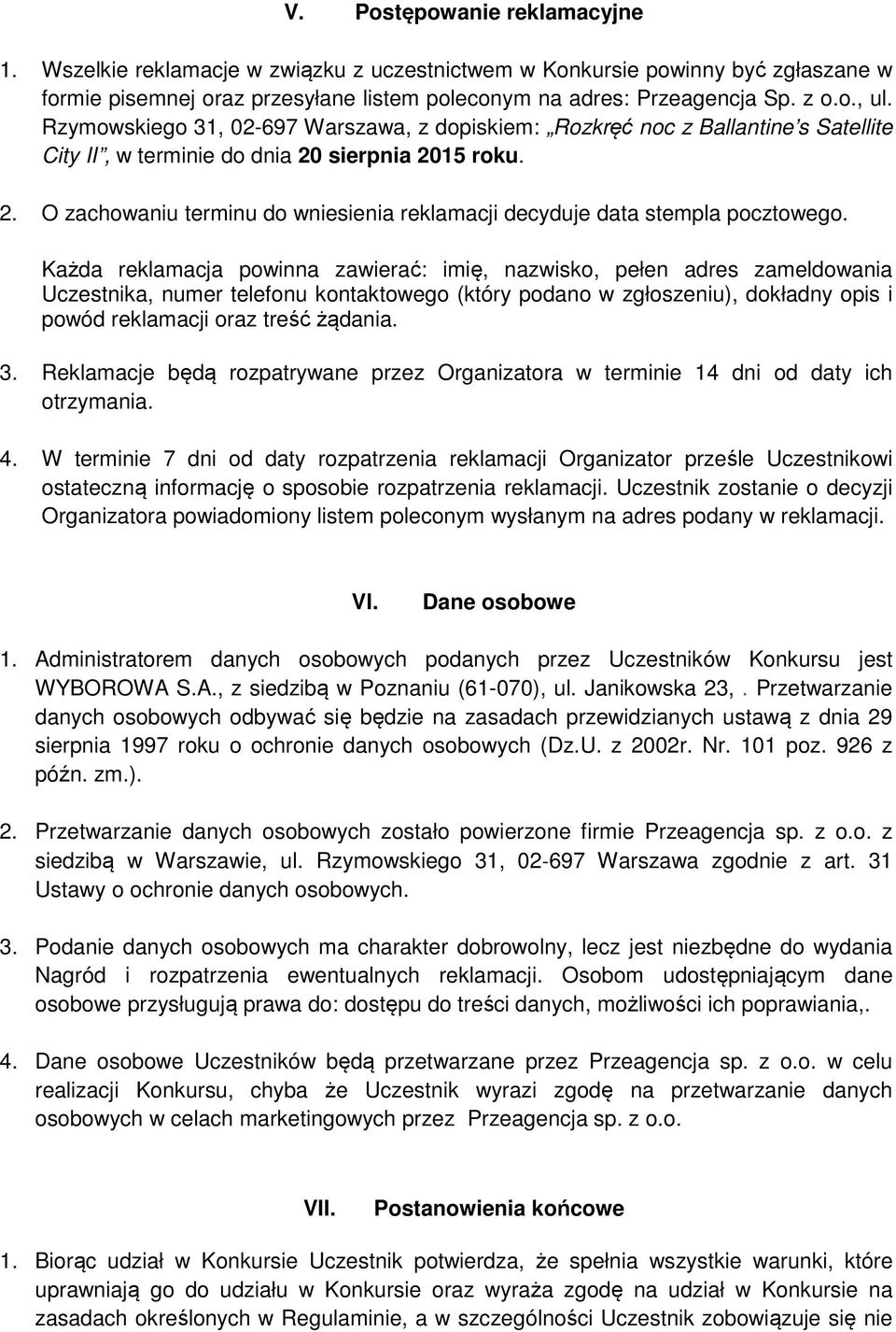 Każda reklamacja powinna zawierać: imię, nazwisko, pełen adres zameldowania Uczestnika, numer telefonu kontaktowego (który podano w zgłoszeniu), dokładny opis i powód reklamacji oraz treść żądania. 3.