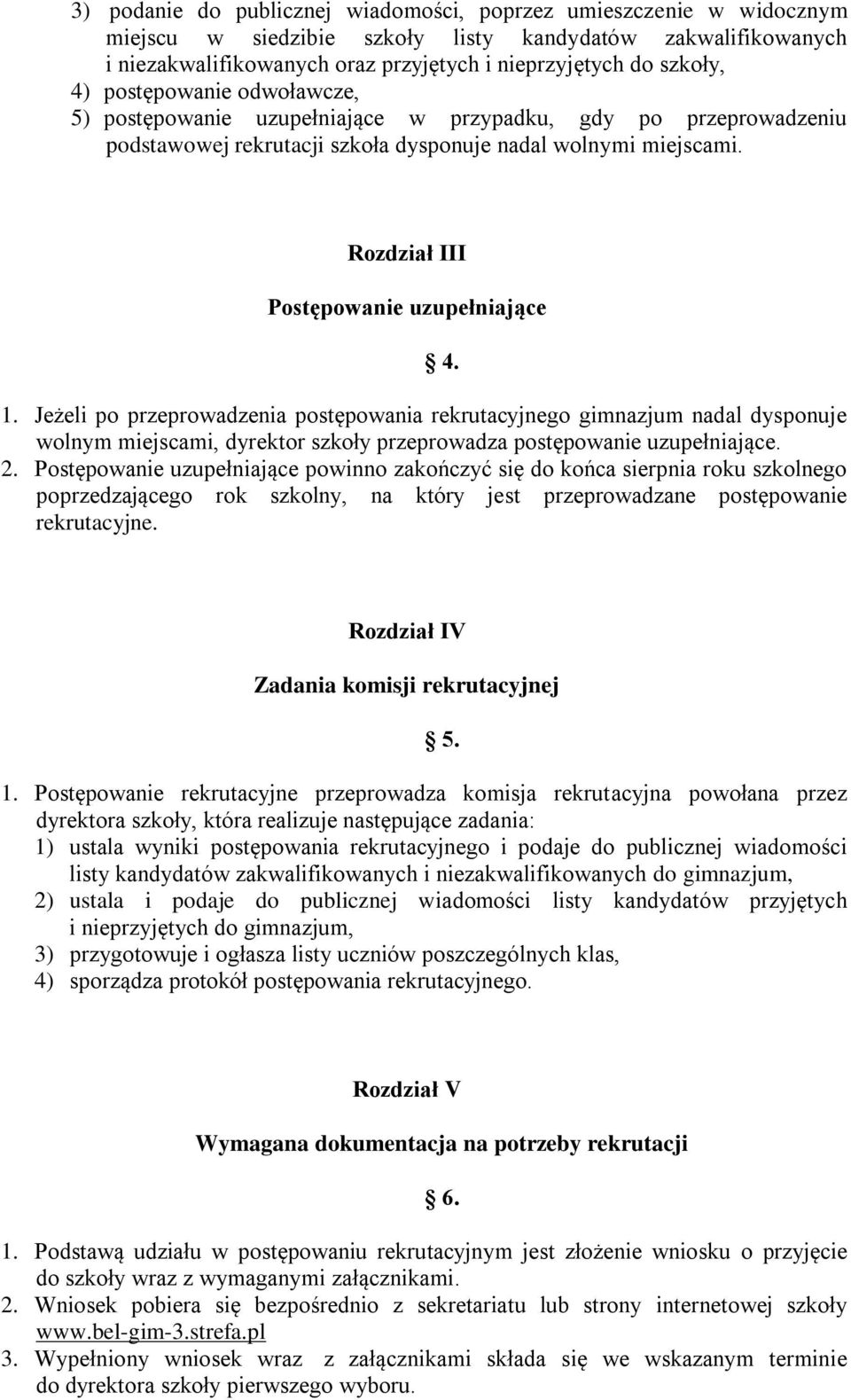 Rozdział III Postępowanie uzupełniające 1. Jeżeli po przeprowadzenia postępowania rekrutacyjnego gimnazjum nadal dysponuje wolnym miejscami, dyrektor szkoły przeprowadza postępowanie uzupełniające. 2.