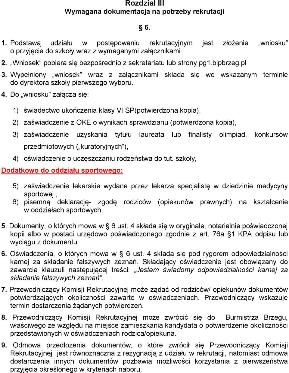 Do wniosku załącza się: 1) świadectwo ukończenia klasy VI SP(potwierdzona kopia), 2) zaświadczenie z OKE o wynikach sprawdzianu (potwierdzona kopia), 3) zaświadczenie uzyskania tytułu laureata lub