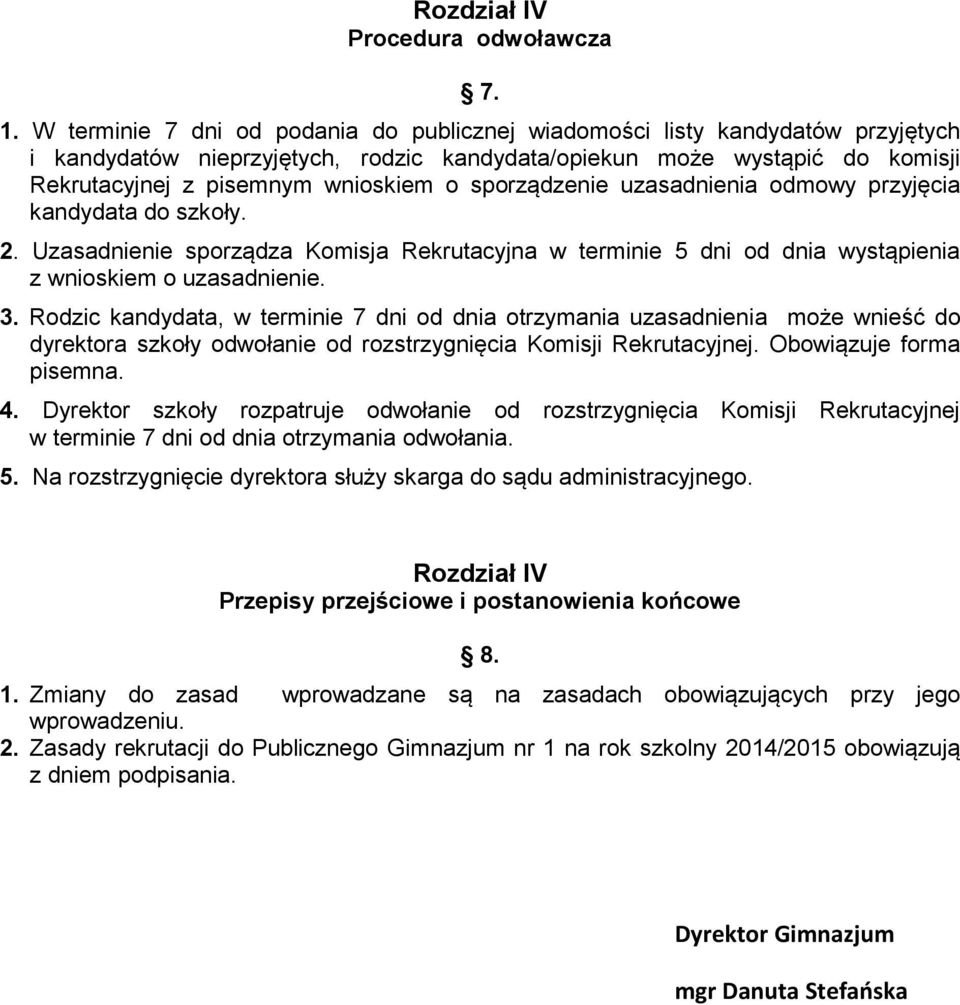 sporządzenie uzasadnienia odmowy przyjęcia kandydata do szkoły. 2. Uzasadnienie sporządza Komisja Rekrutacyjna w terminie 5 dni od dnia wystąpienia z wnioskiem o uzasadnienie. 3.