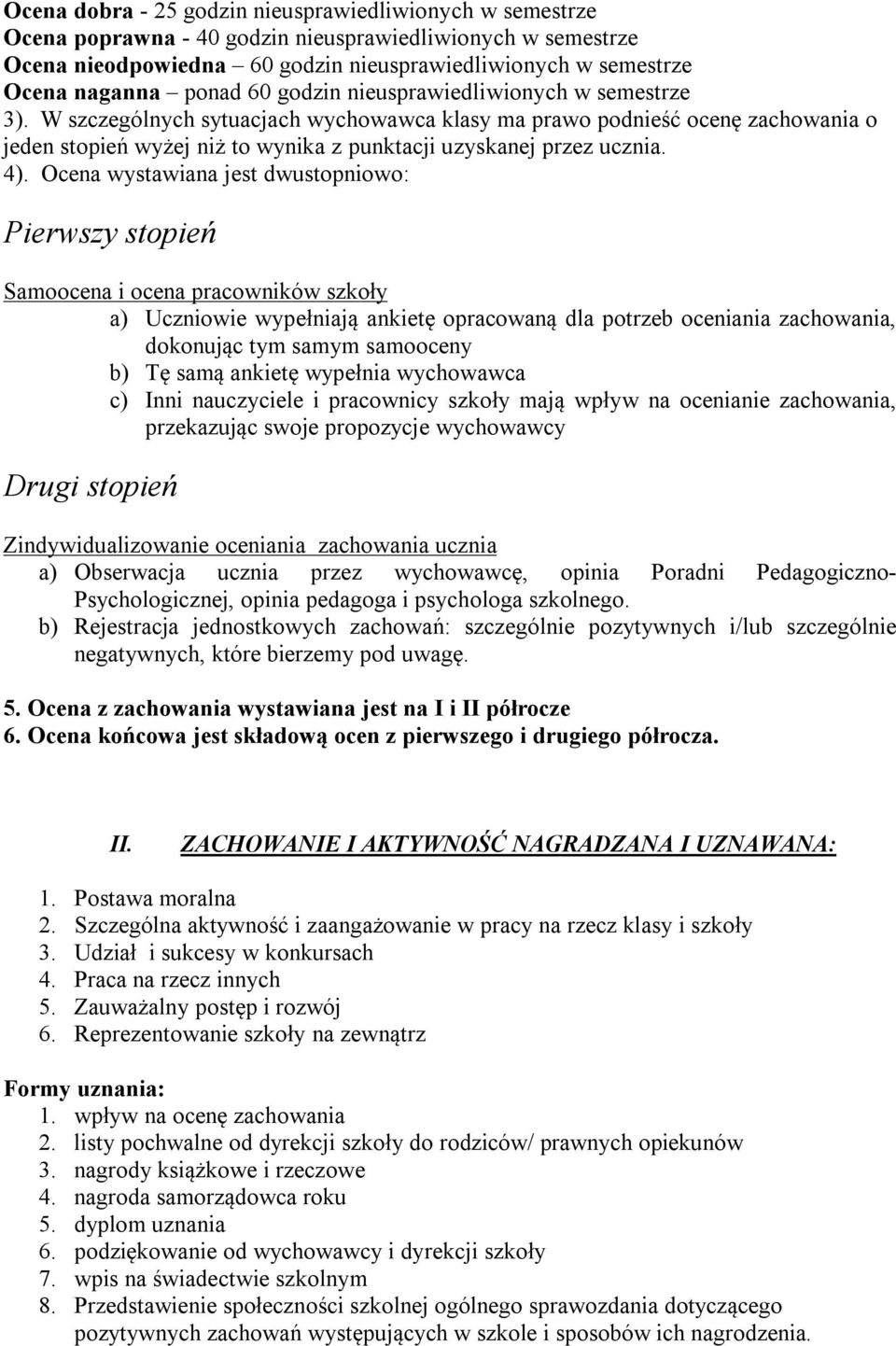 W szczególnych sytuacjach wychowawca klasy ma prawo podnieść ocenę zachowania o jeden stopień wyżej niż to wynika z punktacji uzyskanej przez ucznia. 4).