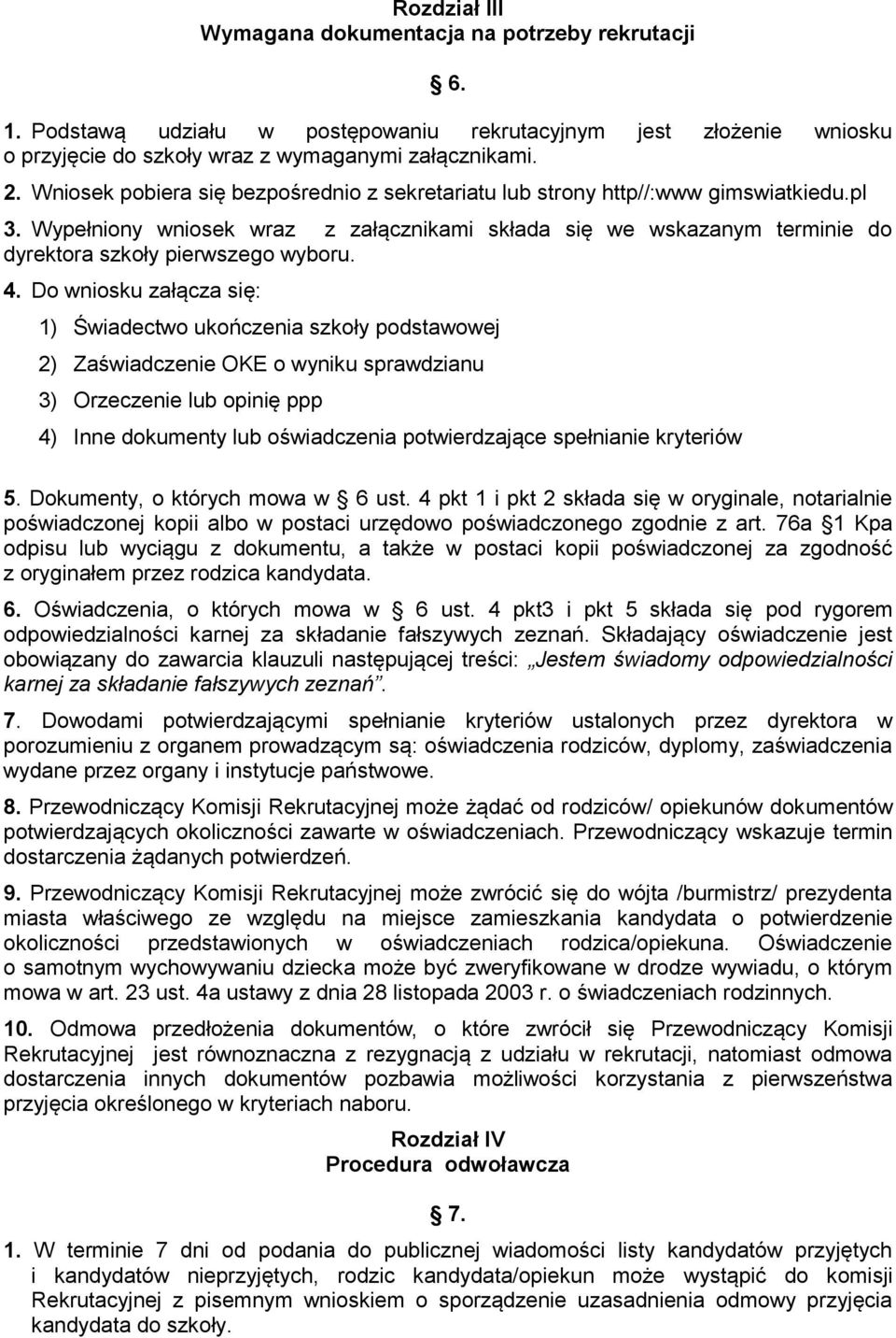 4. Do wniosku załącza się: 1) Świadectwo ukończenia szkoły podstawowej 2) Zaświadczenie OKE o wyniku sprawdzianu 3) Orzeczenie lub opinię ppp 4) Inne dokumenty lub oświadczenia potwierdzające