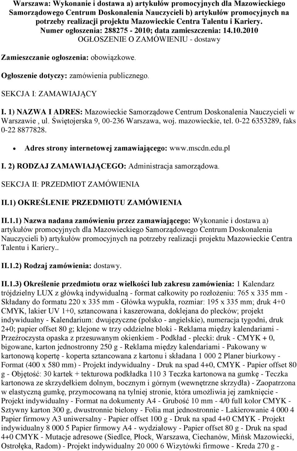 SEKCJA I: ZAMAWIAJĄCY I. 1) NAZWA I ADRES: Mazowieckie Samorządowe Centrum Doskonalenia Nauczycieli w Warszawie, ul. Świętojerska 9, 00-236 Warszawa, woj. mazowieckie, tel.