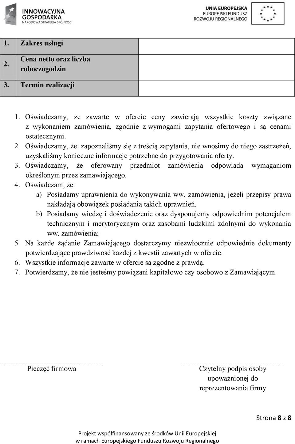 Oświadczamy, że: zapoznaliśmy się z treścią zapytania, nie wnosimy do niego zastrzeżeń, uzyskaliśmy konieczne informacje potrzebne do przygotowania oferty. 3.