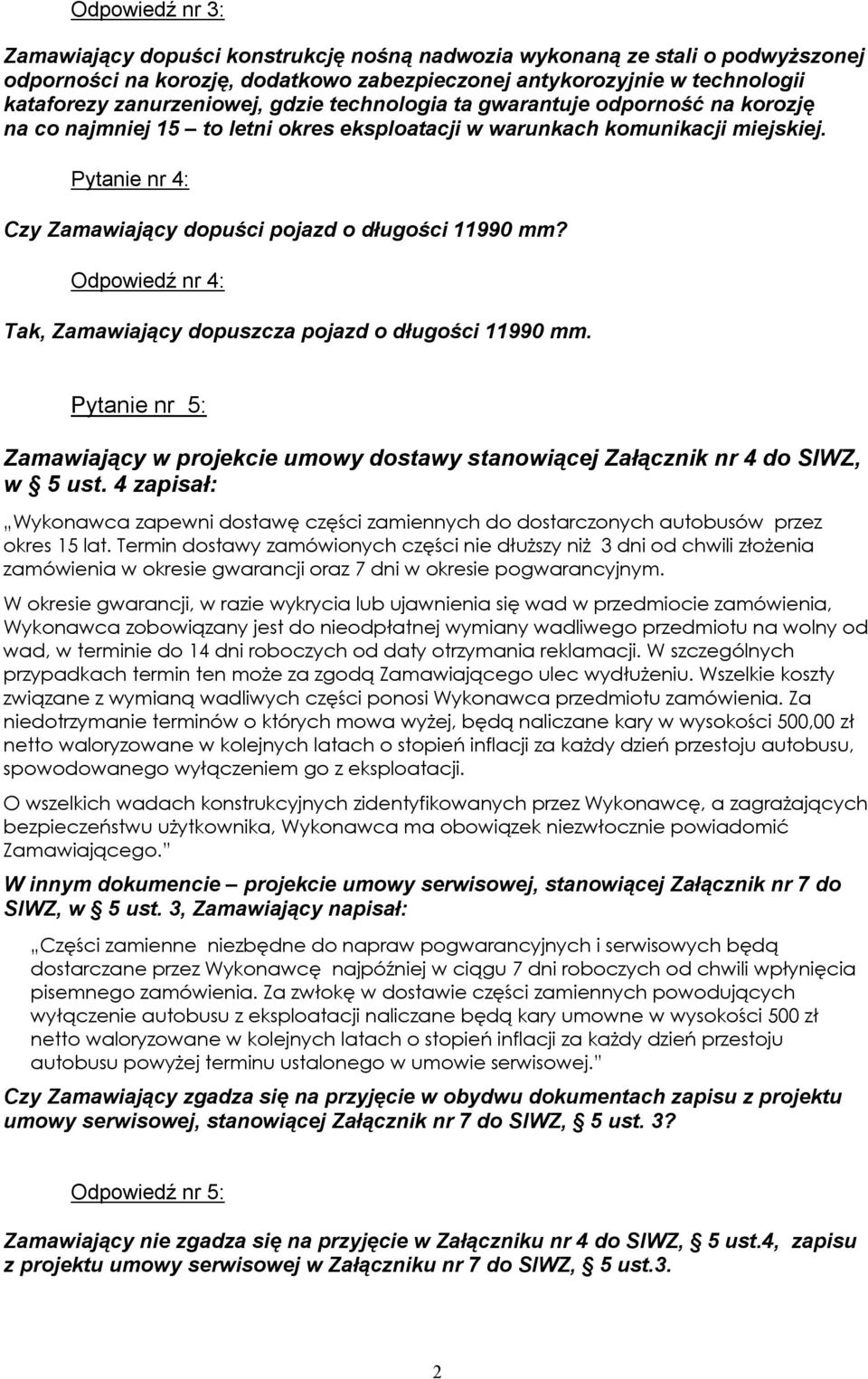 Odpowiedź nr 4: Tak, Zamawiający dopuszcza pojazd o długości 11990 mm. Pytanie nr 5: Zamawiający w projekcie umowy dostawy stanowiącej Załącznik nr 4 do SIWZ, w 5 ust.