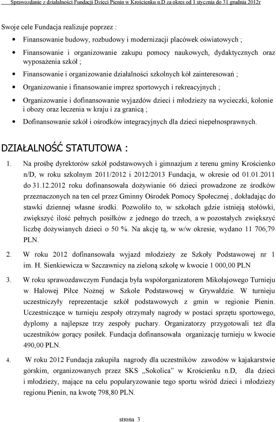 na wycieczki, kolonie i obozy oraz leczenia w kraju i za granicą ; Dofinansowanie szkół i ośrodków integracyjnych dla dzieci niepełnosprawnych. DZIAŁALNOŚĆ STATUTOWA : 1.