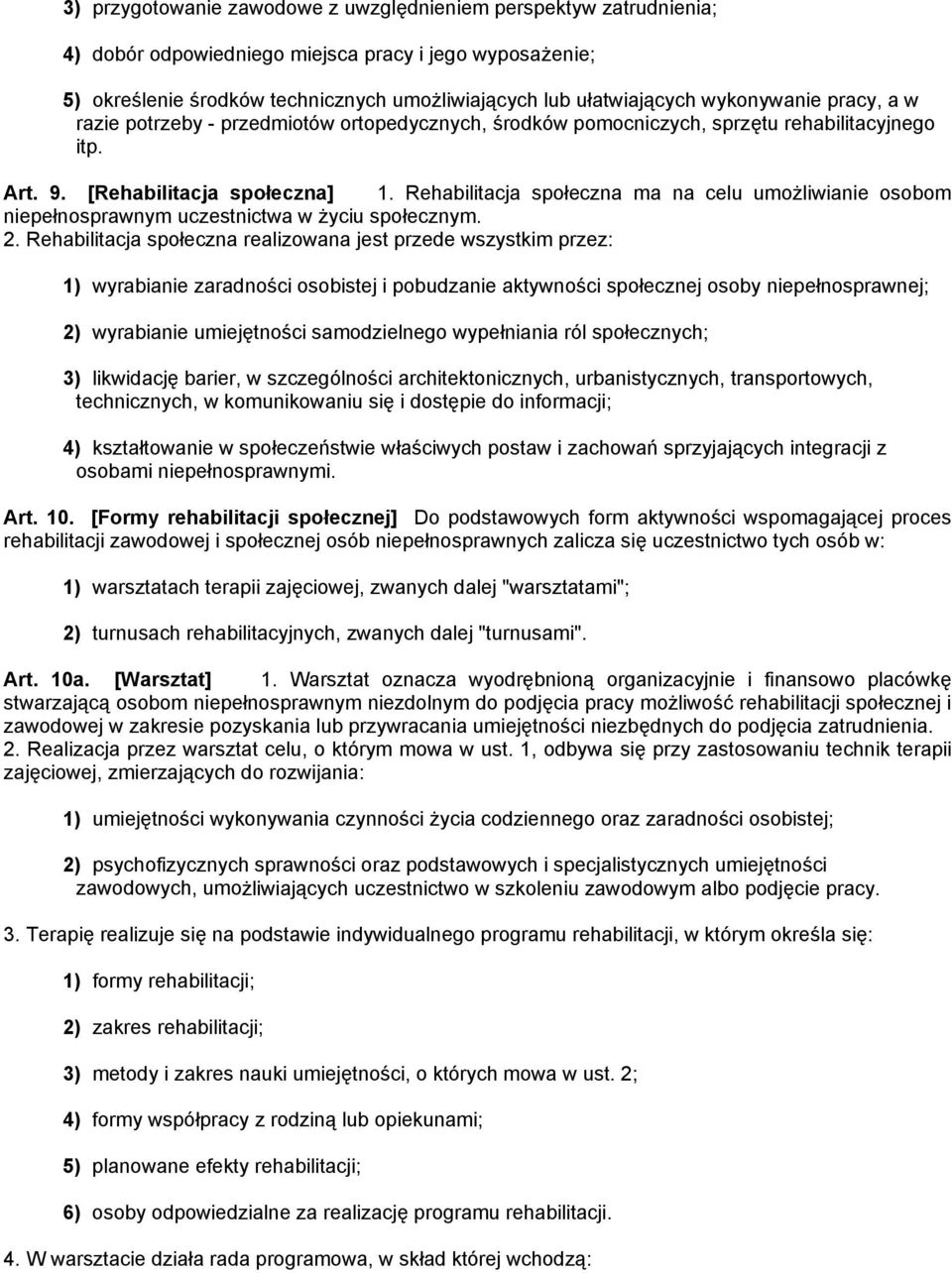 Rehabilitacja społeczna ma na celu umożliwianie osobom niepełnosprawnym uczestnictwa w życiu społecznym. 2.