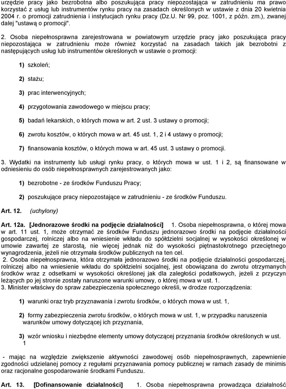 Osoba niepełnosprawna zarejestrowana w powiatowym urzędzie pracy jako poszukująca pracy niepozostająca w zatrudnieniu może również korzystać na zasadach takich jak bezrobotni z następujących usług