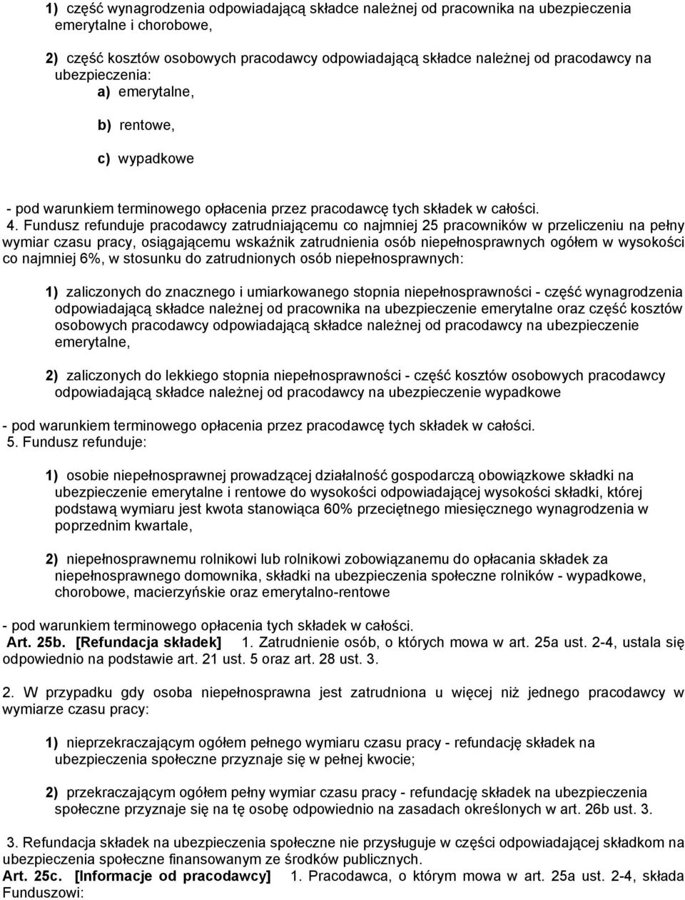 Fundusz refunduje pracodawcy zatrudniającemu co najmniej 25 pracowników w przeliczeniu na pełny wymiar czasu pracy, osiągającemu wskaźnik zatrudnienia osób niepełnosprawnych ogółem w wysokości co