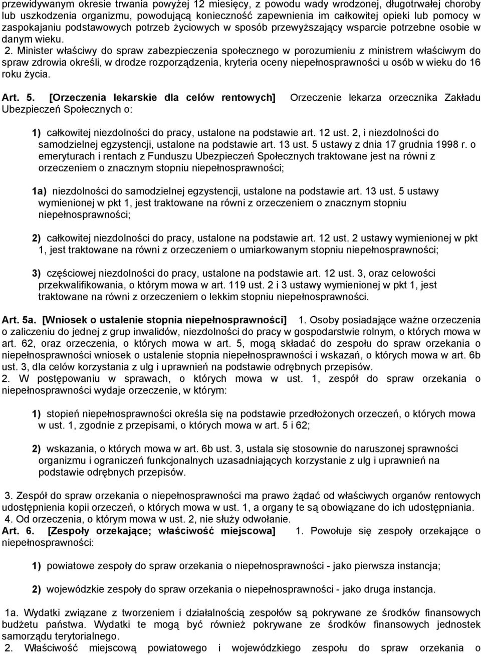 Minister właściwy do spraw zabezpieczenia społecznego w porozumieniu z ministrem właściwym do spraw zdrowia określi, w drodze rozporządzenia, kryteria oceny niepełnosprawności u osób w wieku do 16