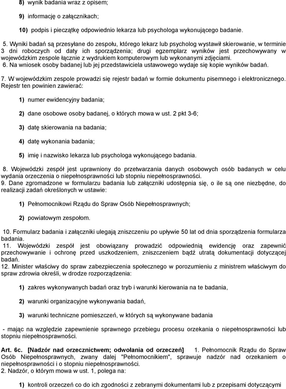 wojewódzkim zespole łącznie z wydrukiem komputerowym lub wykonanymi zdjęciami. 6. Na wniosek osoby badanej lub jej przedstawiciela ustawowego wydaje się kopie wyników badań. 7.