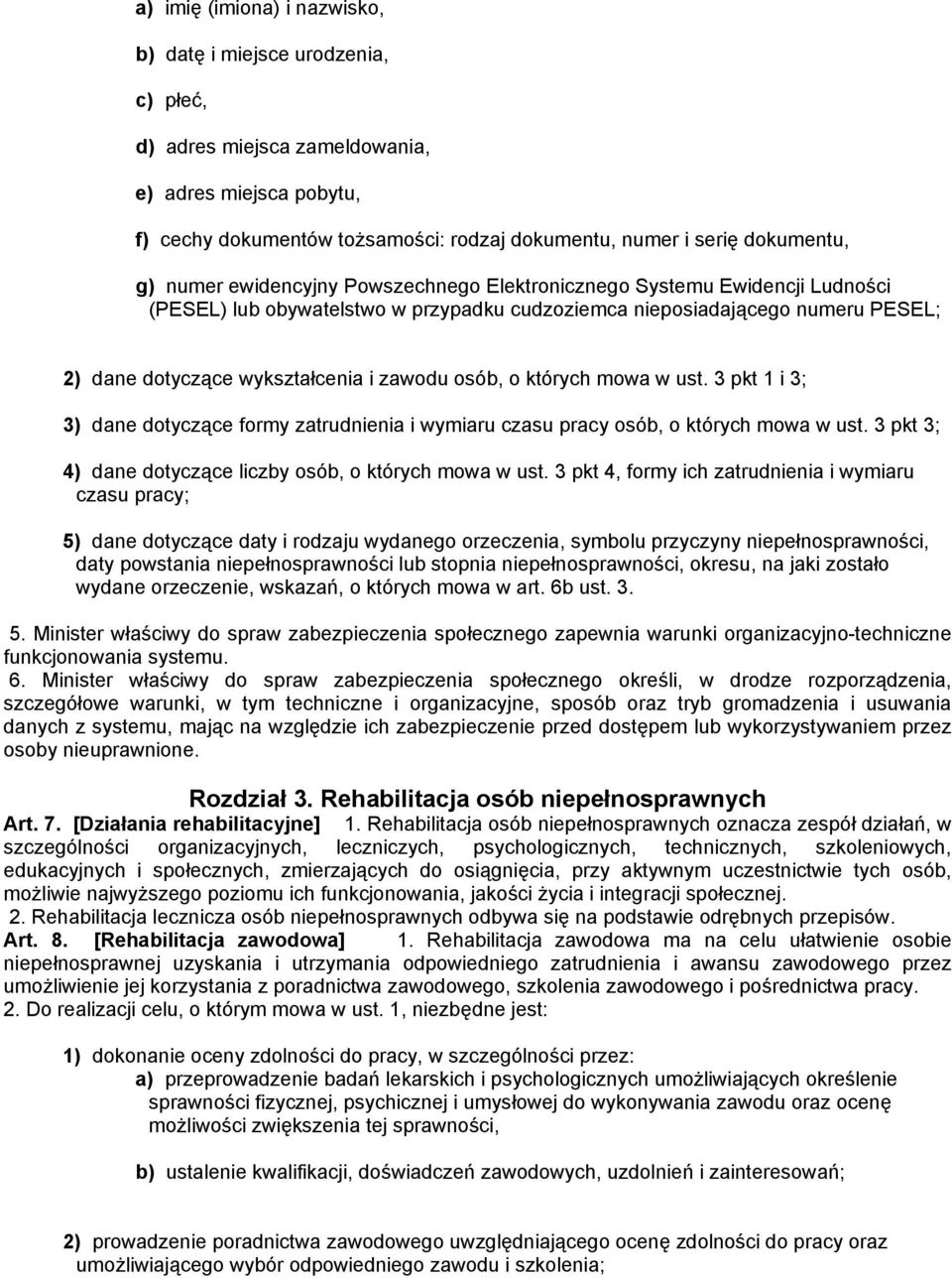 osób, o których mowa w ust. 3 pkt 1 i 3; 3) dane dotyczące formy zatrudnienia i wymiaru czasu pracy osób, o których mowa w ust. 3 pkt 3; 4) dane dotyczące liczby osób, o których mowa w ust.