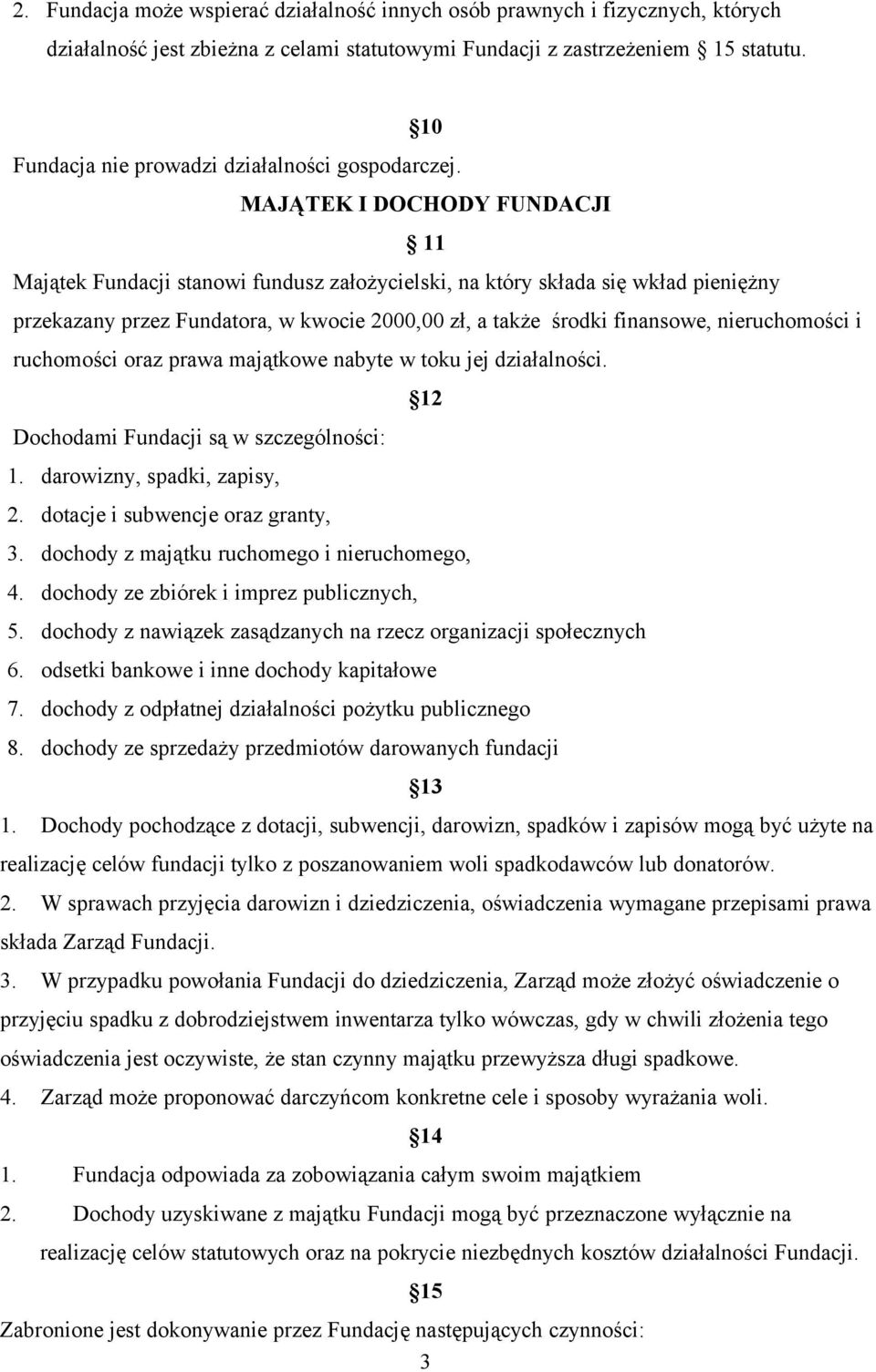 MAJĄTEK I DOCHODY FUNDACJI 11 Majątek Fundacji stanowi fundusz założycielski, na który składa się wkład pieniężny przekazany przez Fundatora, w kwocie 2000,00 zł, a także środki finansowe,