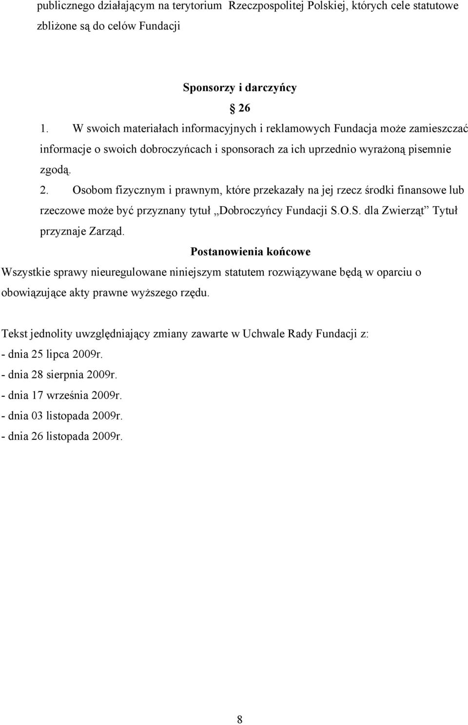 Osobom fizycznym i prawnym, które przekazały na jej rzecz środki finansowe lub rzeczowe może być przyznany tytuł Dobroczyńcy Fundacji S.O.S. dla Zwierząt Tytuł przyznaje Zarząd.