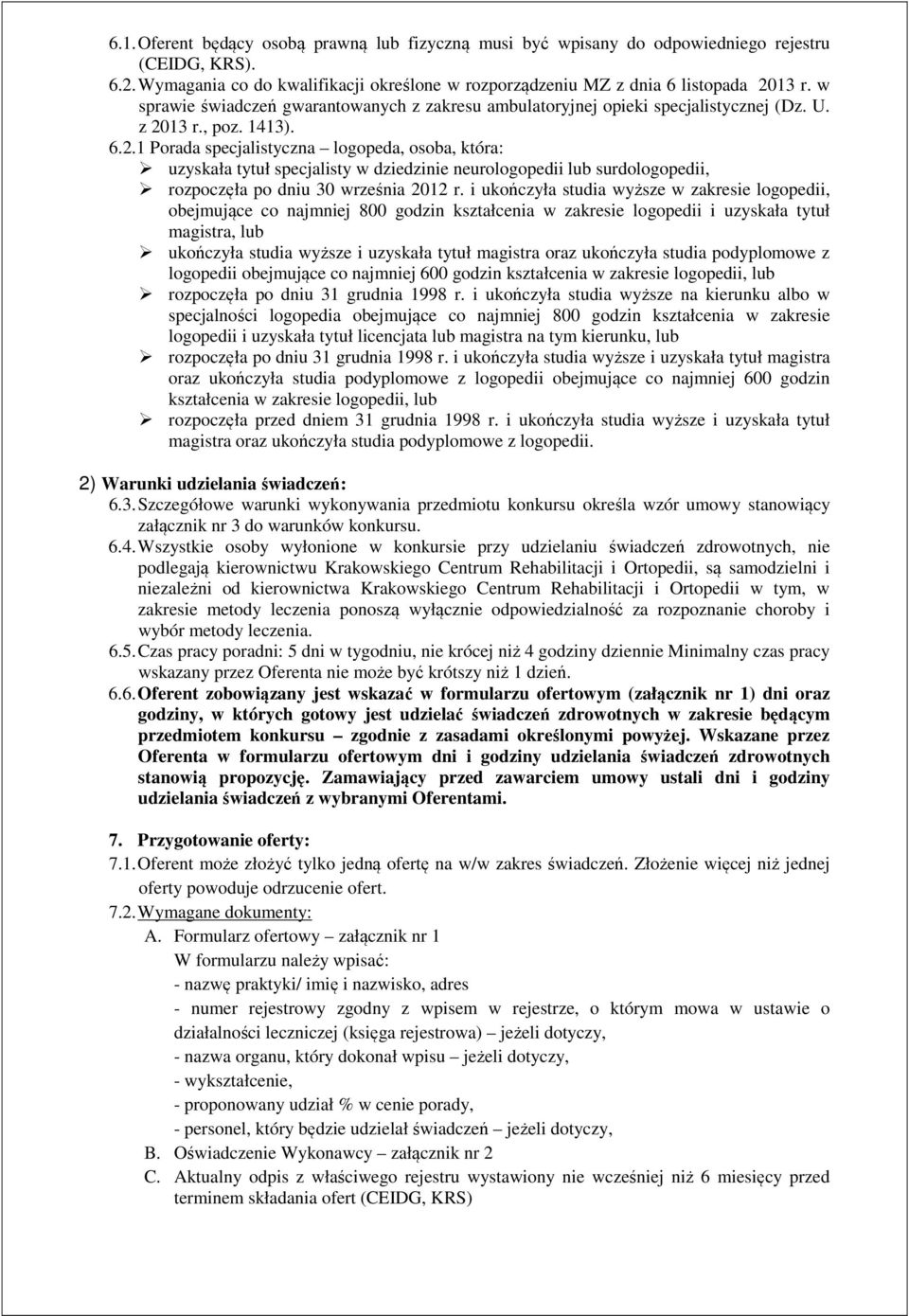 13 r., poz. 1413). 6.2.1 Porada specjalistyczna logopeda, osoba, która: uzyskała tytuł specjalisty w dziedzinie neurologopedii lub surdologopedii, rozpoczęła po dniu 30 września 2012 r.