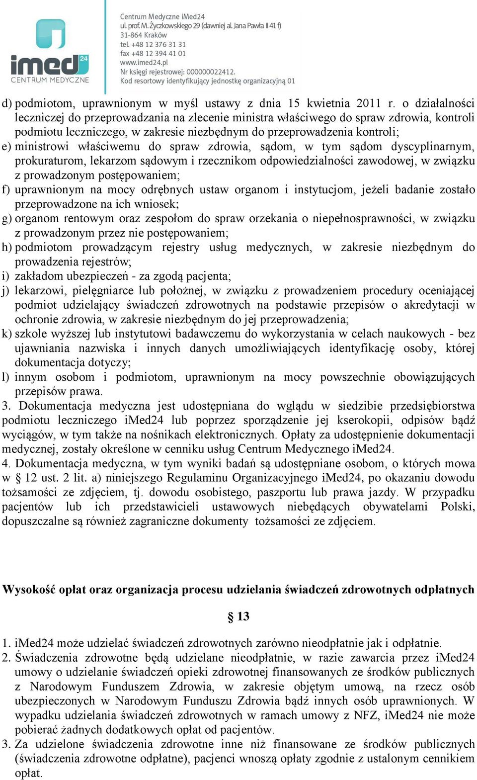 właściwemu do spraw zdrowia, sądom, w tym sądom dyscyplinarnym, prokuraturom, lekarzom sądowym i rzecznikom odpowiedzialności zawodowej, w związku z prowadzonym postępowaniem; f) uprawnionym na mocy