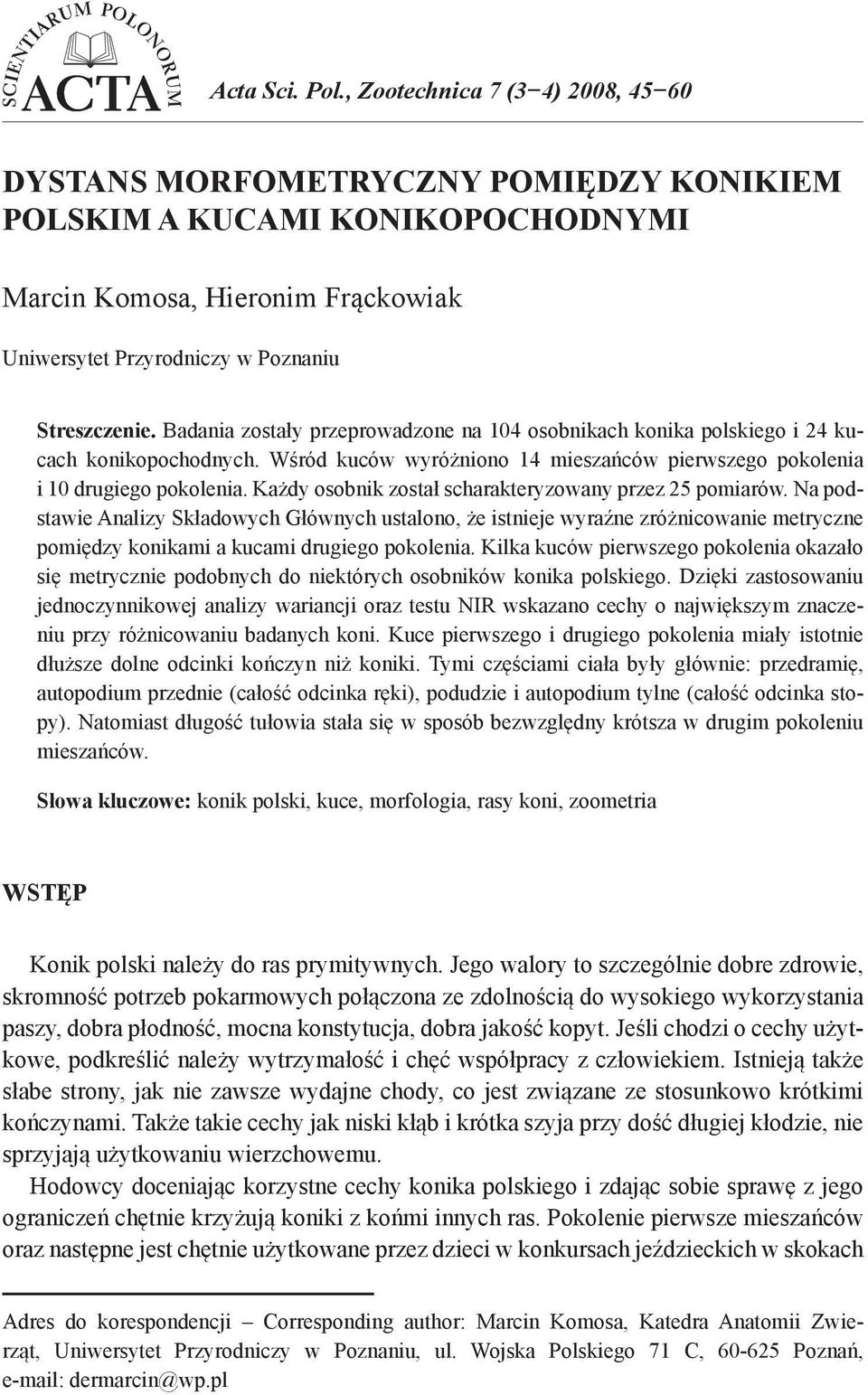 Badania zostały przeprowadzone na 104 osobnikach konika polskiego i 24 kucach konikopochodnych. Wśród kuców wyróżniono 14 mieszańców pierwszego pokolenia i 10 drugiego pokolenia.