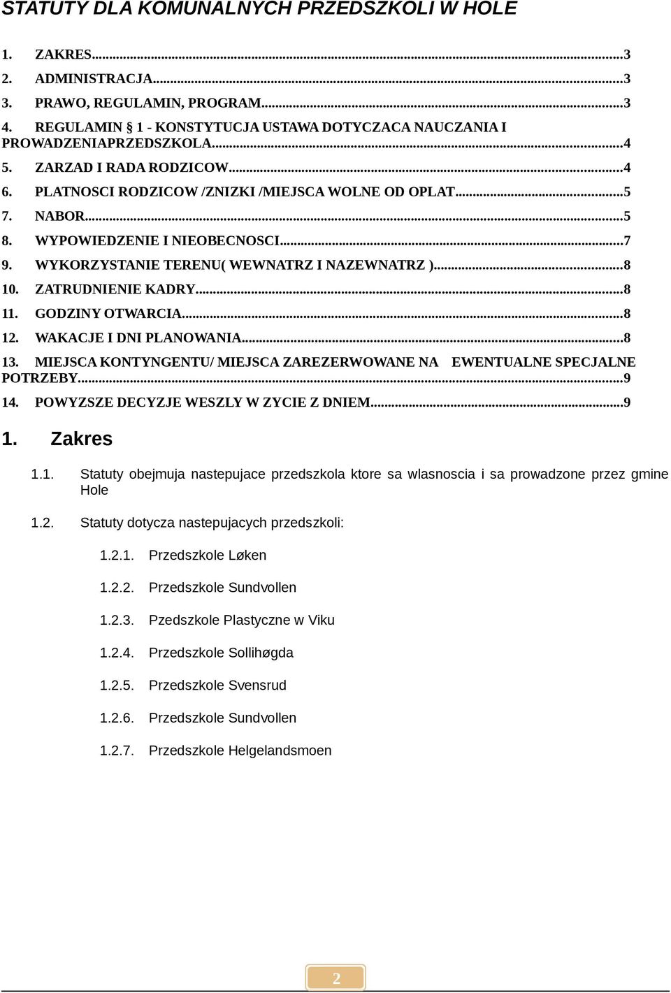 GODZINY OTWARCIA...8 1. WAKACJE I DNI PLANOWANIA...8 13. MIEJSCA KONTYNGENTU/ MIEJSCA ZAREZERWOWANE NA EWENTUALNE SPECJALNE POTRZEBY...9 14. POWYZSZE DECYZJE WESZLY W ZYCIE Z DNIEM...9 1. Zakres 1.1. Statuty obejmuja nastepujace przedszkola ktore sa wlasnoscia i sa prowadzone przez gmine Hole 1.