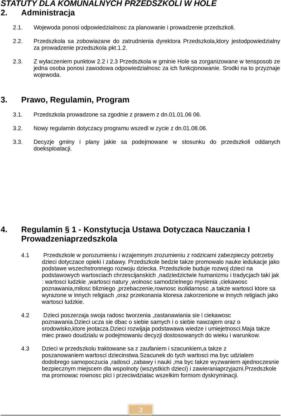 3 Przedszkola w gminie Hole sa zorganizowane w tensposob ze jedna osoba ponosi zawodowa odpowiedzialnosc za ich funkcjonowanie. Srodki na to przyznaje wojewoda. 3. Prawo, Regulamin, Program 3.1.