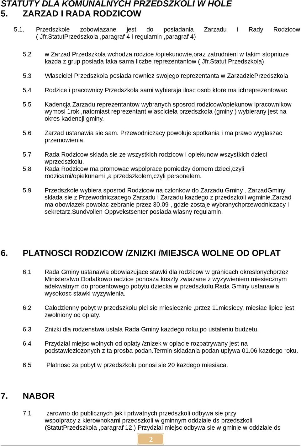 3 Wlasciciel Przedszkola posiada rowniez swojego reprezentanta w ZarzadziePrzedszkola 5.4 Rodzice i pracownicy Przedszkola sami wybieraja ilosc osob ktore ma ichreprezentowac 5.