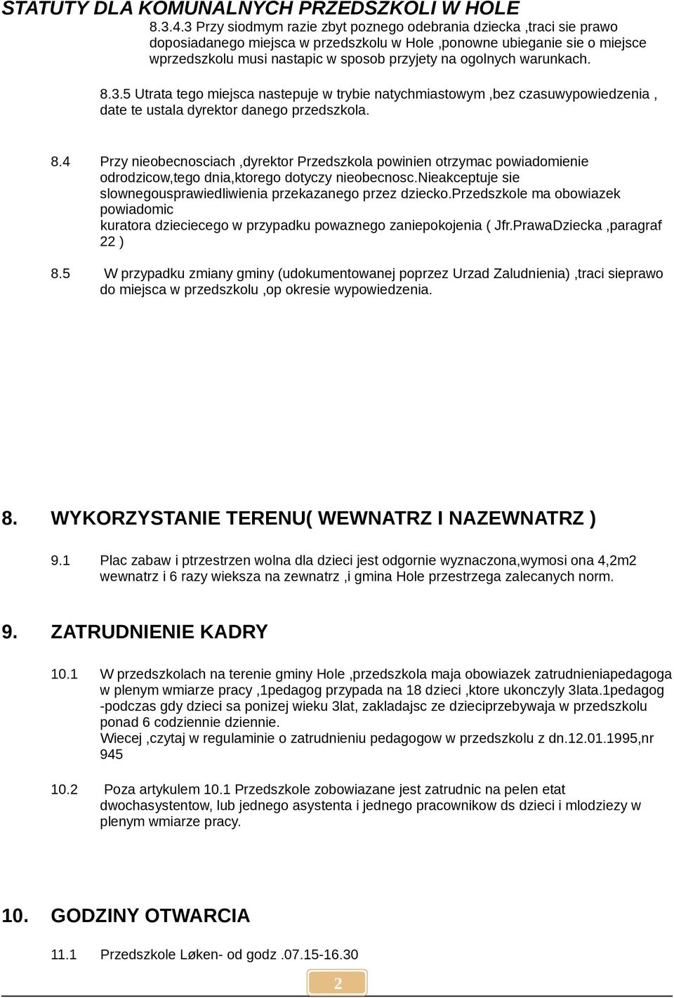 warunkach. 8.3.5 Utrata tego miejsca nastepuje w trybie natychmiastowym,bez czasuwypowiedzenia, date te ustala dyrektor danego przedszkola. 8.4 Przy nieobecnosciach,dyrektor Przedszkola powinien otrzymac powiadomienie odrodzicow,tego dnia,ktorego dotyczy nieobecnosc.