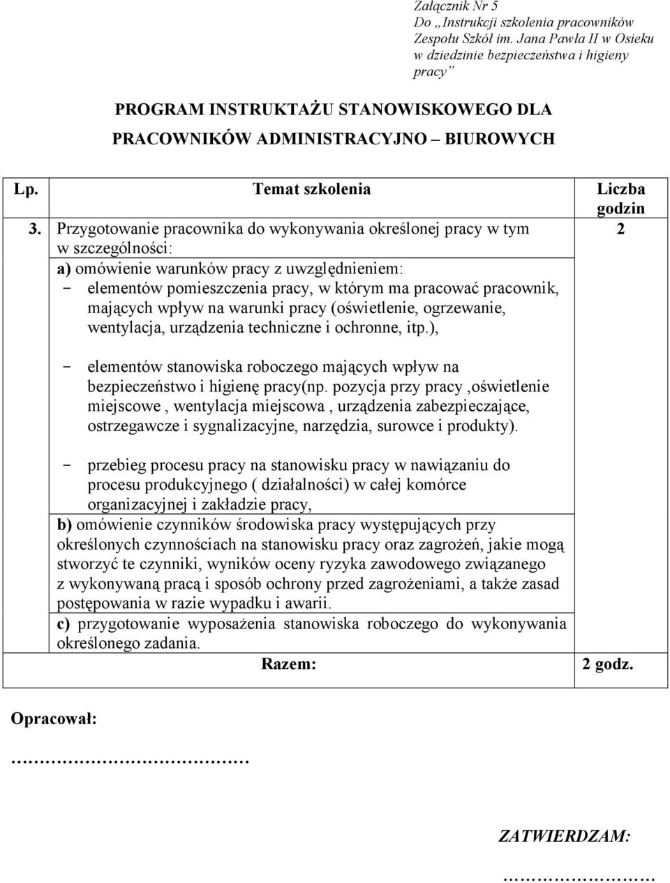 wpływ na warunki pracy (oświetlenie, ogrzewanie, wentylacja, urządzenia techniczne i ochronne, itp.), - elementów stanowiska roboczego mających wpływ na bezpieczeństwo i higienę pracy(np.