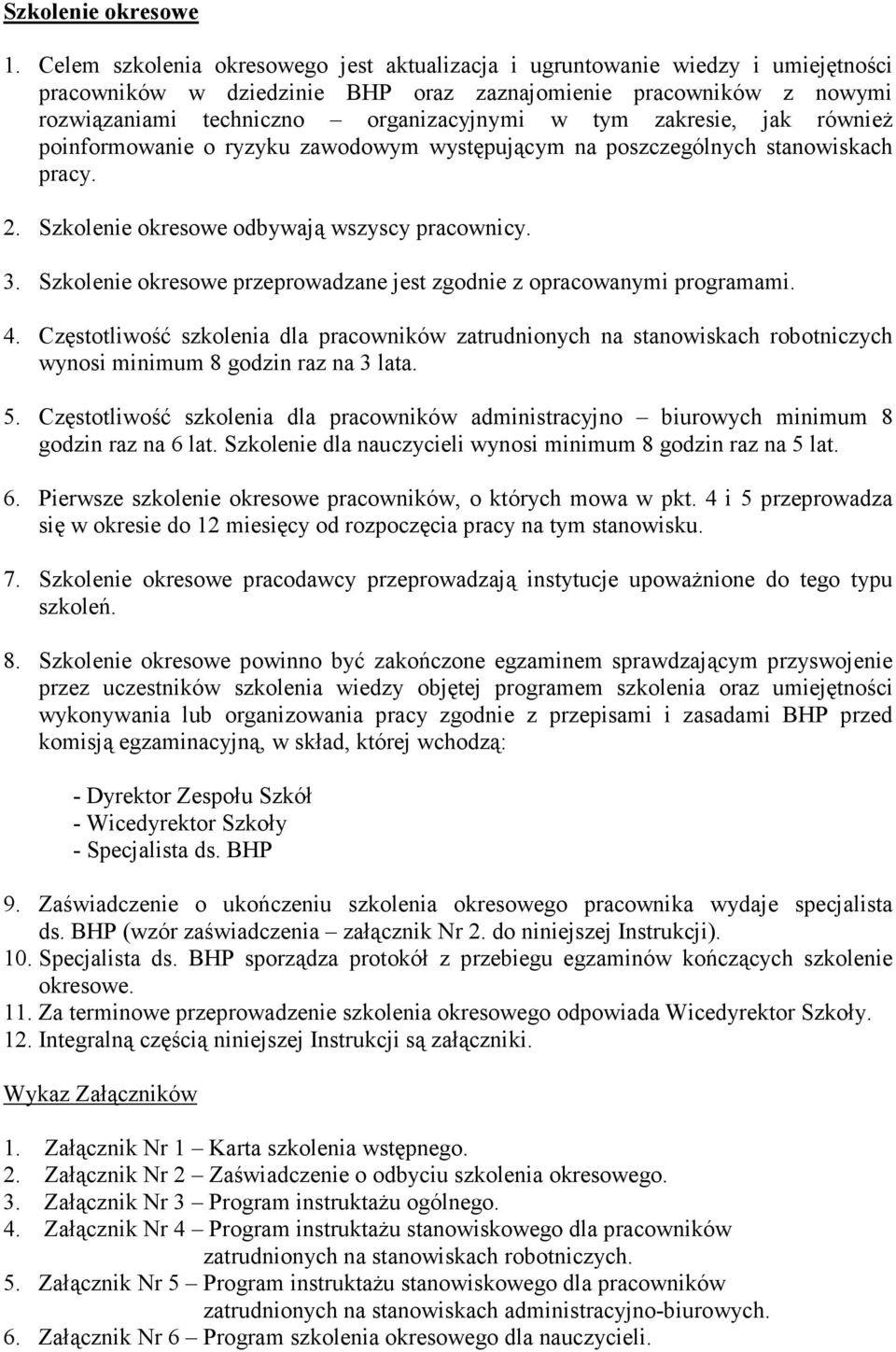 zakresie, jak równieŝ poinformowanie o ryzyku zawodowym występującym na poszczególnych stanowiskach pracy.. Szkolenie okresowe odbywają wszyscy pracownicy. 3.