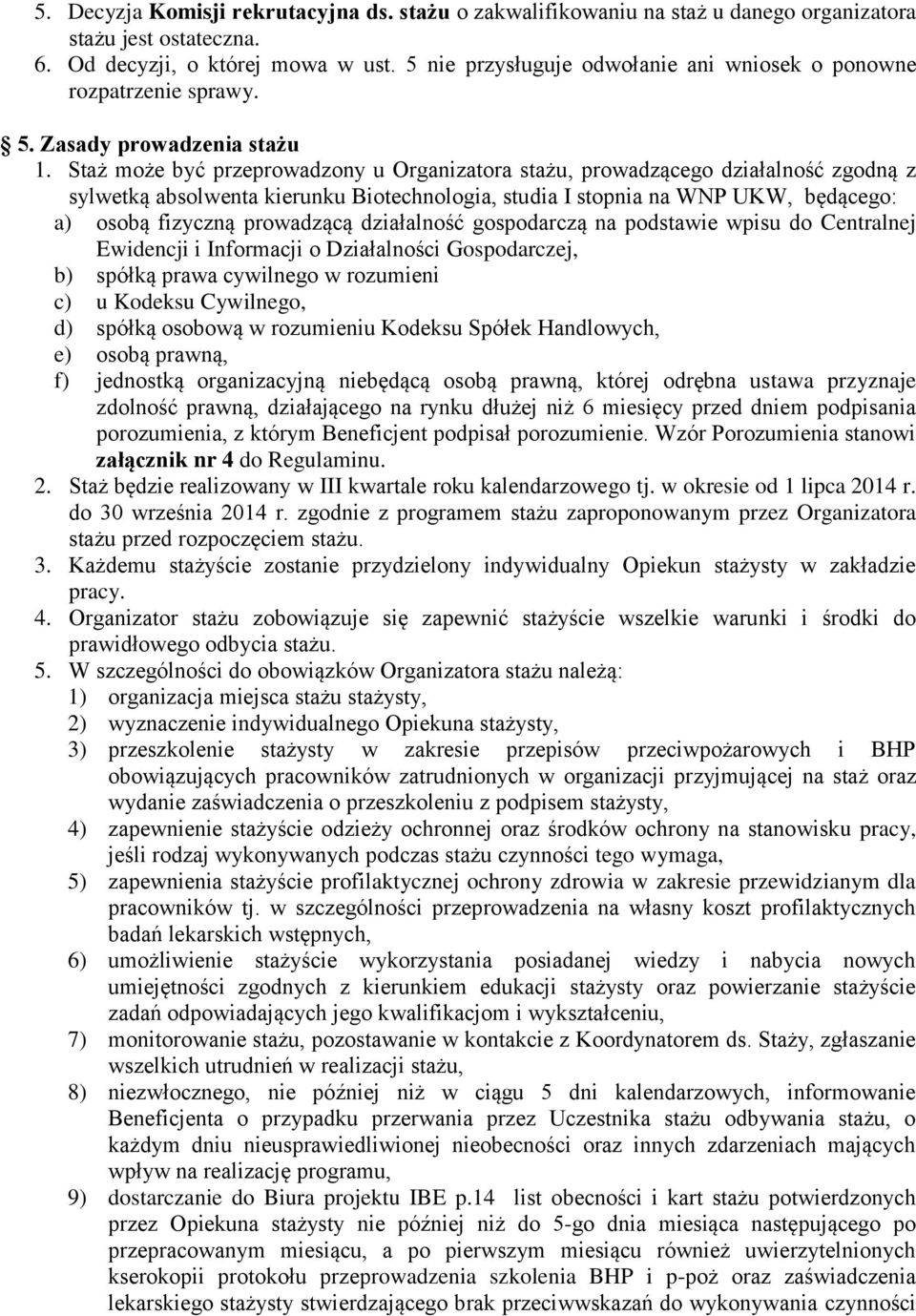 Staż może być przeprowadzony u Organizatora stażu, prowadzącego działalność zgodną z sylwetką absolwenta kierunku Biotechnologia, studia I stopnia na WNP UKW, będącego: a) osobą fizyczną prowadzącą