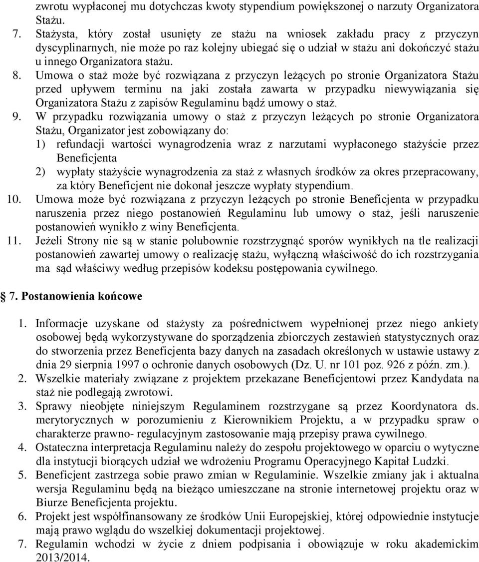Umowa o staż może być rozwiązana z przyczyn leżących po stronie Organizatora Stażu przed upływem terminu na jaki została zawarta w przypadku niewywiązania się Organizatora Stażu z zapisów Regulaminu
