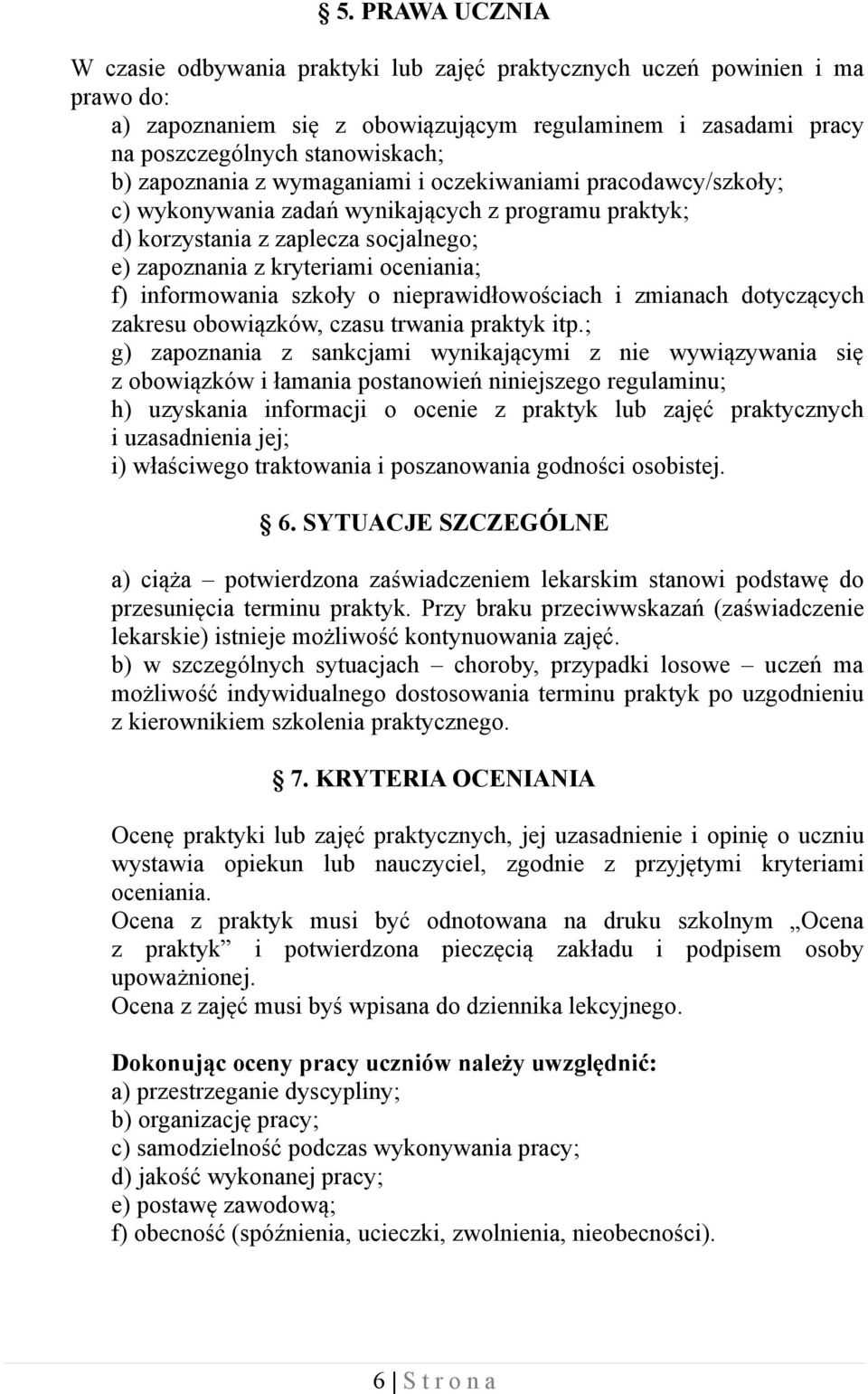 informowania szkoły o nieprawidłowościach i zmianach dotyczących zakresu obowiązków, czasu trwania praktyk itp.