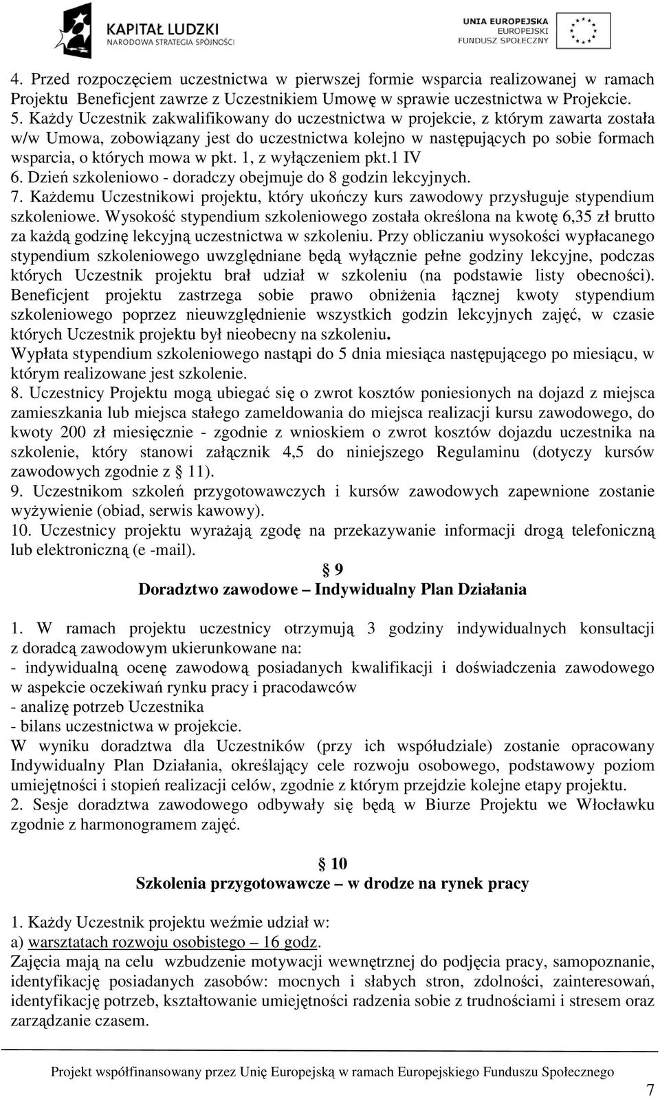 pkt. 1, z wyłączeniem pkt.1 IV 6. Dzień szkoleniowo - doradczy obejmuje do 8 godzin lekcyjnych. 7. Każdemu Uczestnikowi projektu, który ukończy kurs zawodowy przysługuje stypendium szkoleniowe.