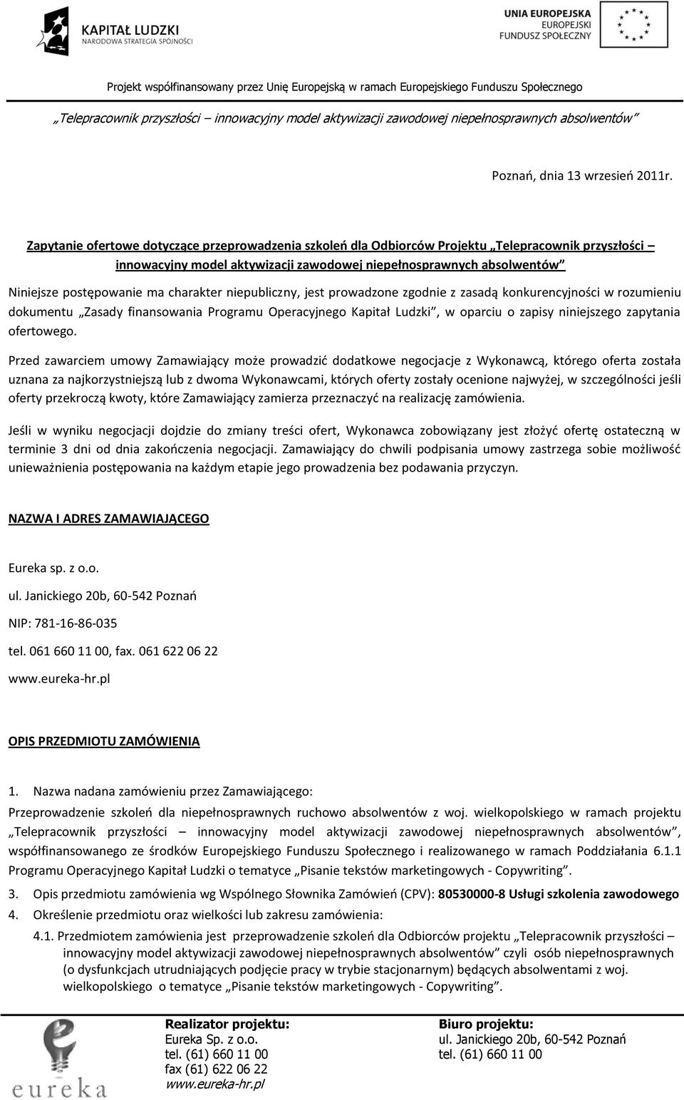 charakter niepubliczny, jest prowadzone zgodnie z zasadą konkurencyjności w rozumieniu dokumentu Zasady finansowania Programu Operacyjnego Kapitał Ludzki, w oparciu o zapisy niniejszego zapytania