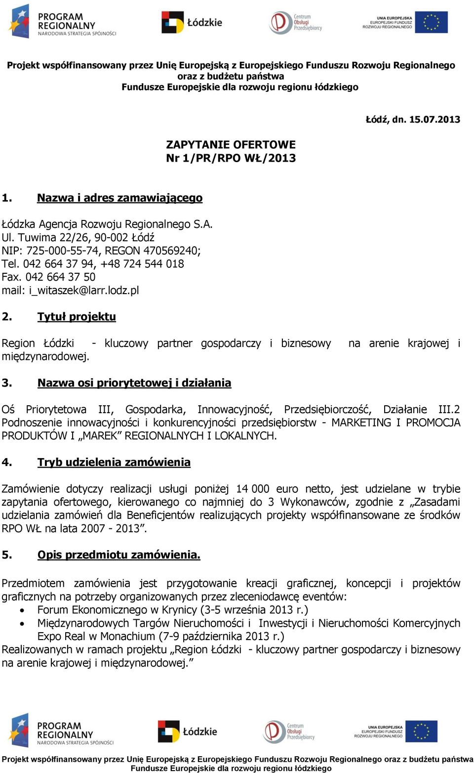 042 664 37 50 mail: i_witaszek@larr.lodz.pl 2. Tytuł projektu Region Łódzki - kluczowy partner gospodarczy i biznesowy na arenie krajowej i międzynarodowej. 3. Nazwa osi priorytetowej i działania Oś Priorytetowa III, Gospodarka, Innowacyjność, Przedsiębiorczość, Działanie III.