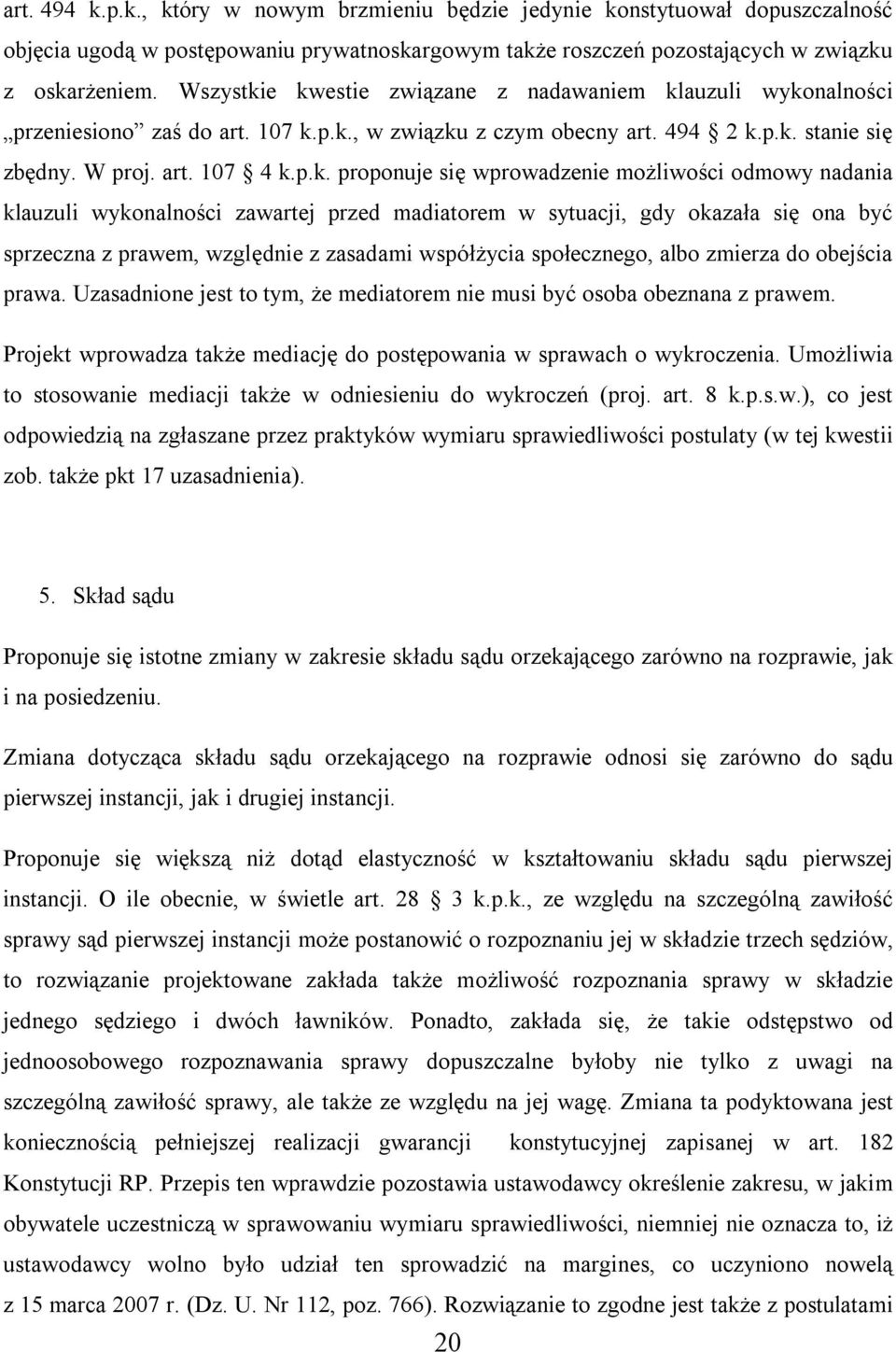 e kwestie związane z nadawaniem klauzuli wykonalności przeniesiono zaś do art. 107 k.p.k., w związku z czym obecny art. 494 2 k.p.k. stanie się zbędny. W proj. art. 107 4 k.p.k. proponuje się