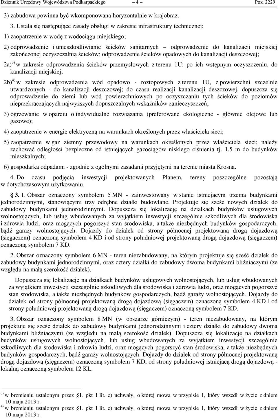 Ustala się następujące zasady obsługi w zakresie infrastruktury technicznej: 1) zaopatrzenie w wodę z wodociągu miejskiego; 2) odprowadzenie i unieszkodliwianie ścieków sanitarnych odprowadzenie do