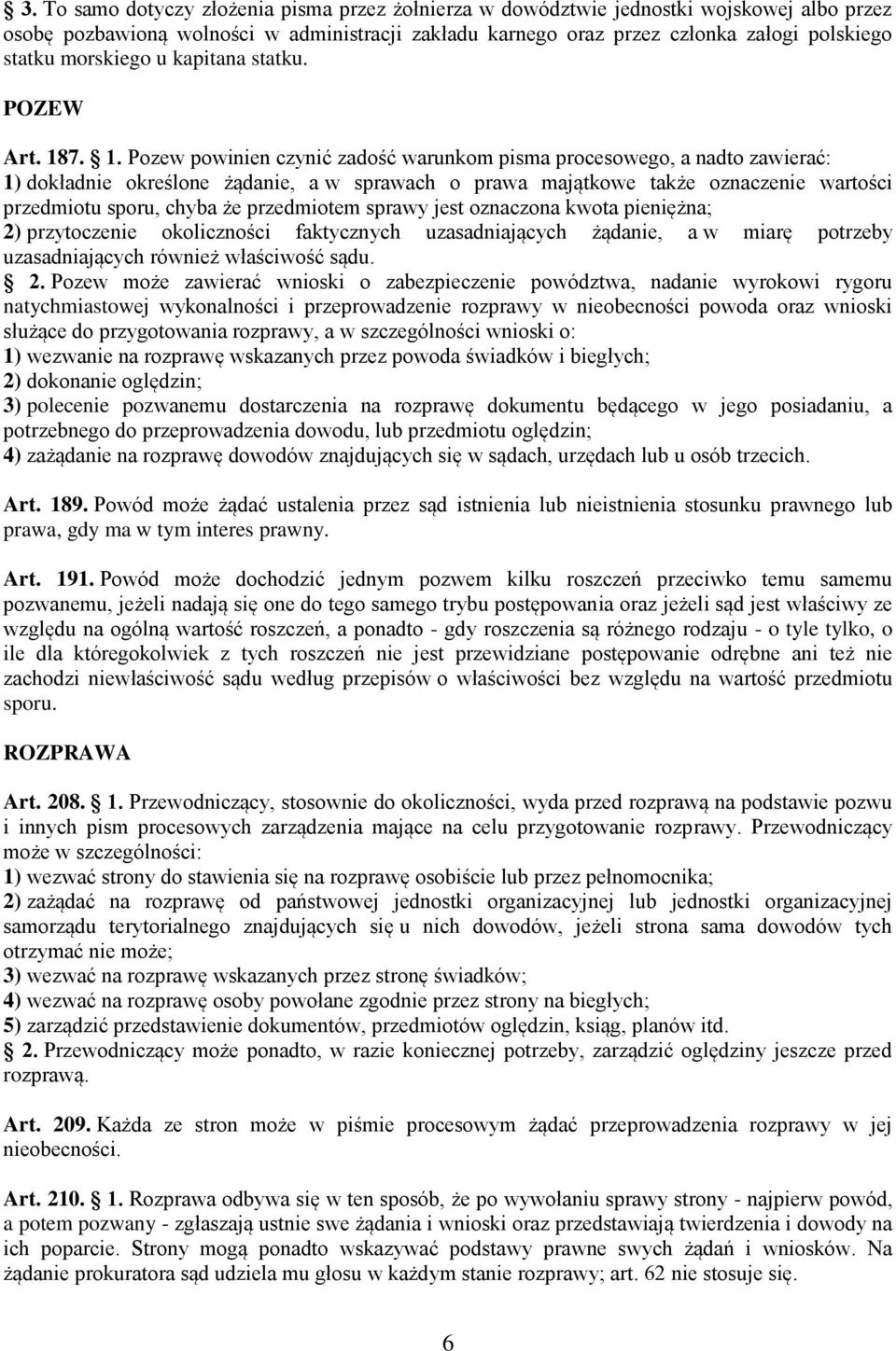 7. 1. Pozew powinien czynić zadość warunkom pisma procesowego, a nadto zawierać: 1) dokładnie określone żądanie, a w sprawach o prawa majątkowe także oznaczenie wartości przedmiotu sporu, chyba że