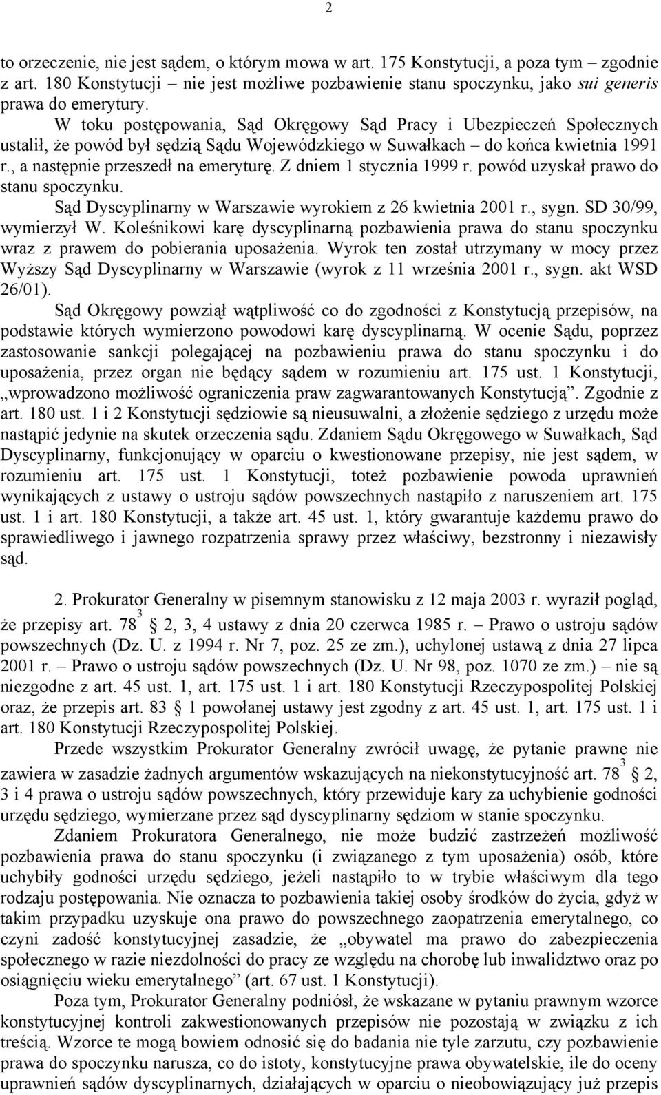 Z dniem 1 stycznia 1999 r. powód uzyskał prawo do stanu spoczynku. Sąd Dyscyplinarny w Warszawie wyrokiem z 26 kwietnia 2001 r., sygn. SD 30/99, wymierzył W.
