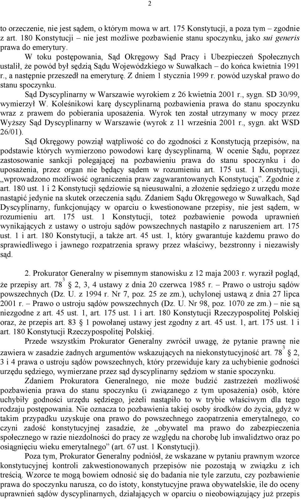 Z dniem 1 stycznia 1999 r. powód uzyskał prawo do stanu spoczynku. Sąd Dyscyplinarny w Warszawie wyrokiem z 26 kwietnia 2001 r., sygn. SD 30/99, wymierzył W.