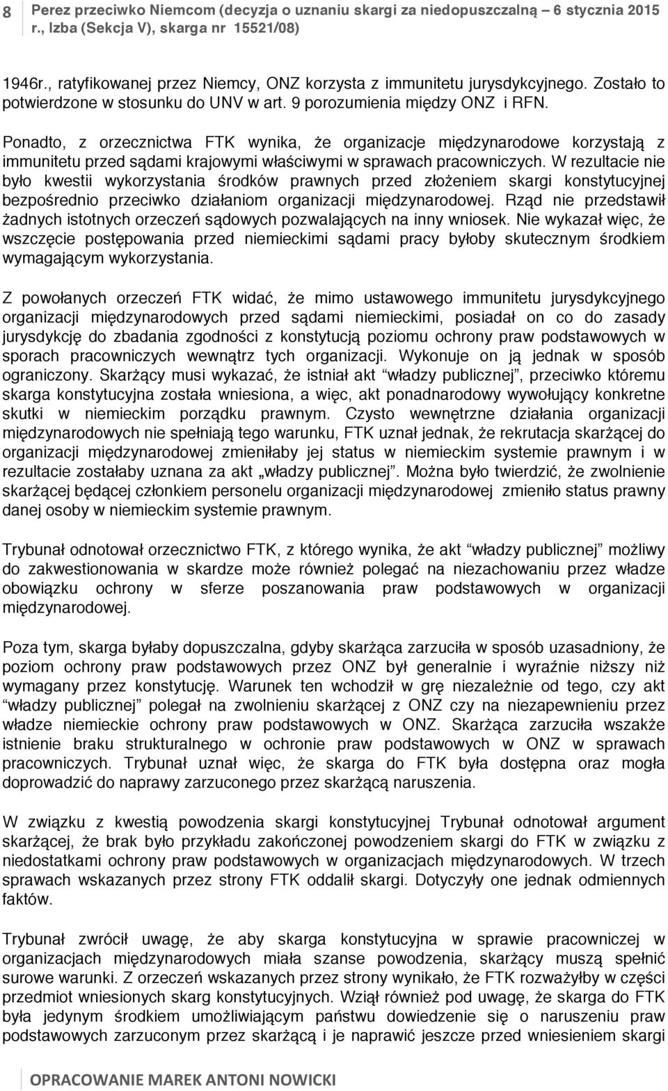 Ponadto, z orzecznictwa FTK wynika, że organizacje międzynarodowe korzystają z immunitetu przed sądami krajowymi właściwymi w sprawach pracowniczych.