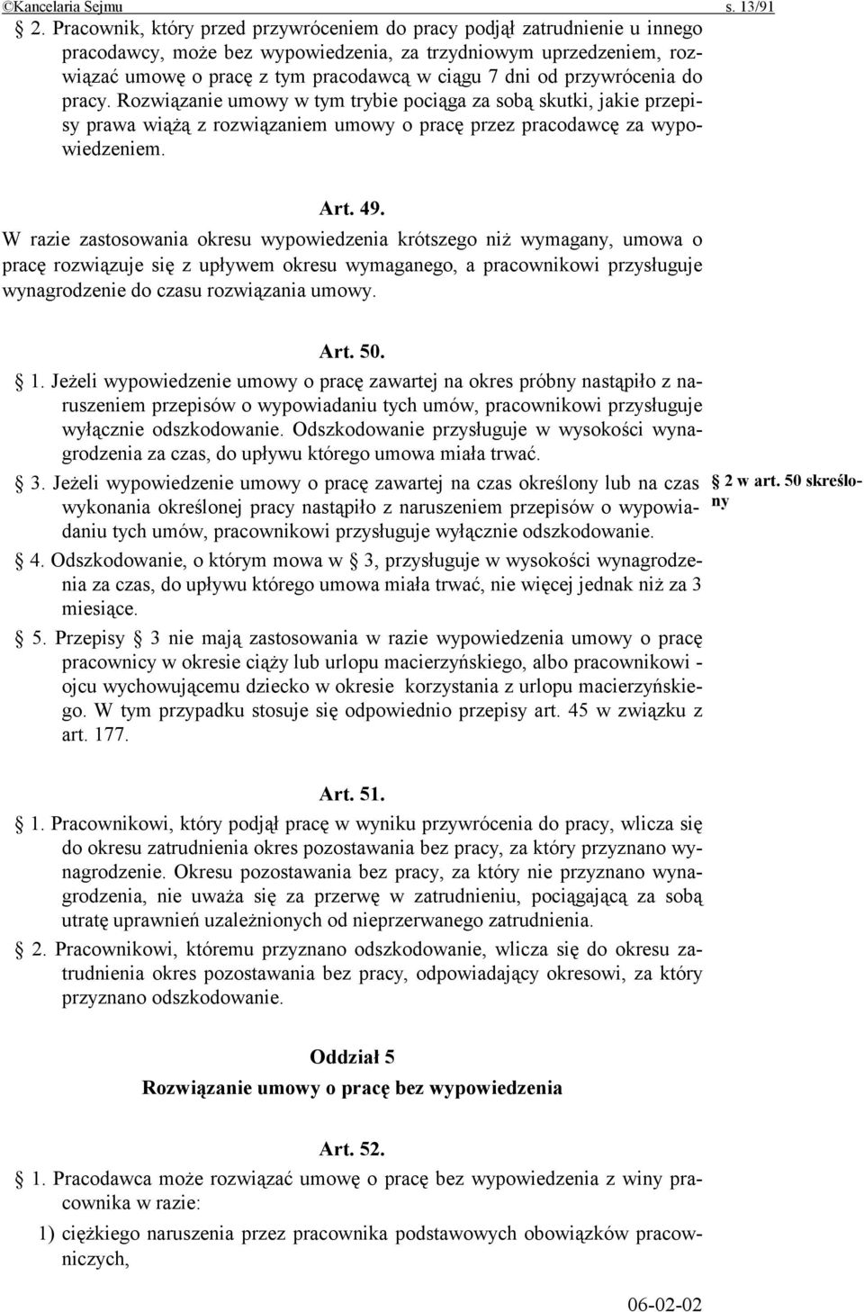 przywrócenia do pracy. Rozwiązanie umowy w tym trybie pociąga za sobą skutki, jakie przepisy prawa wiążą z rozwiązaniem umowy o pracę przez pracodawcę za wypowiedzeniem. Art. 49.