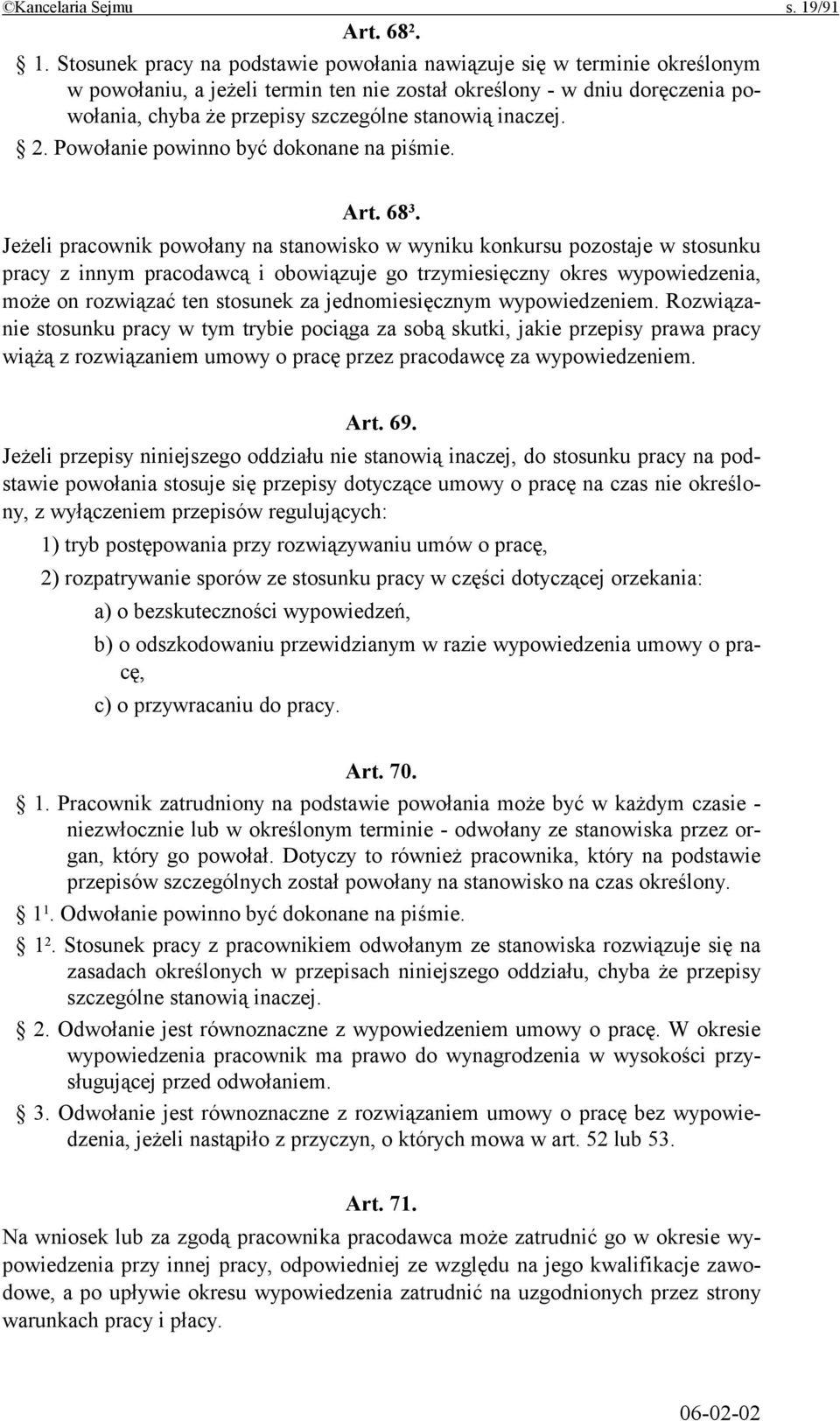 Stosunek pracy na podstawie powołania nawiązuje się w terminie określonym w powołaniu, a jeżeli termin ten nie został określony - w dniu doręczenia powołania, chyba że przepisy szczególne stanowią