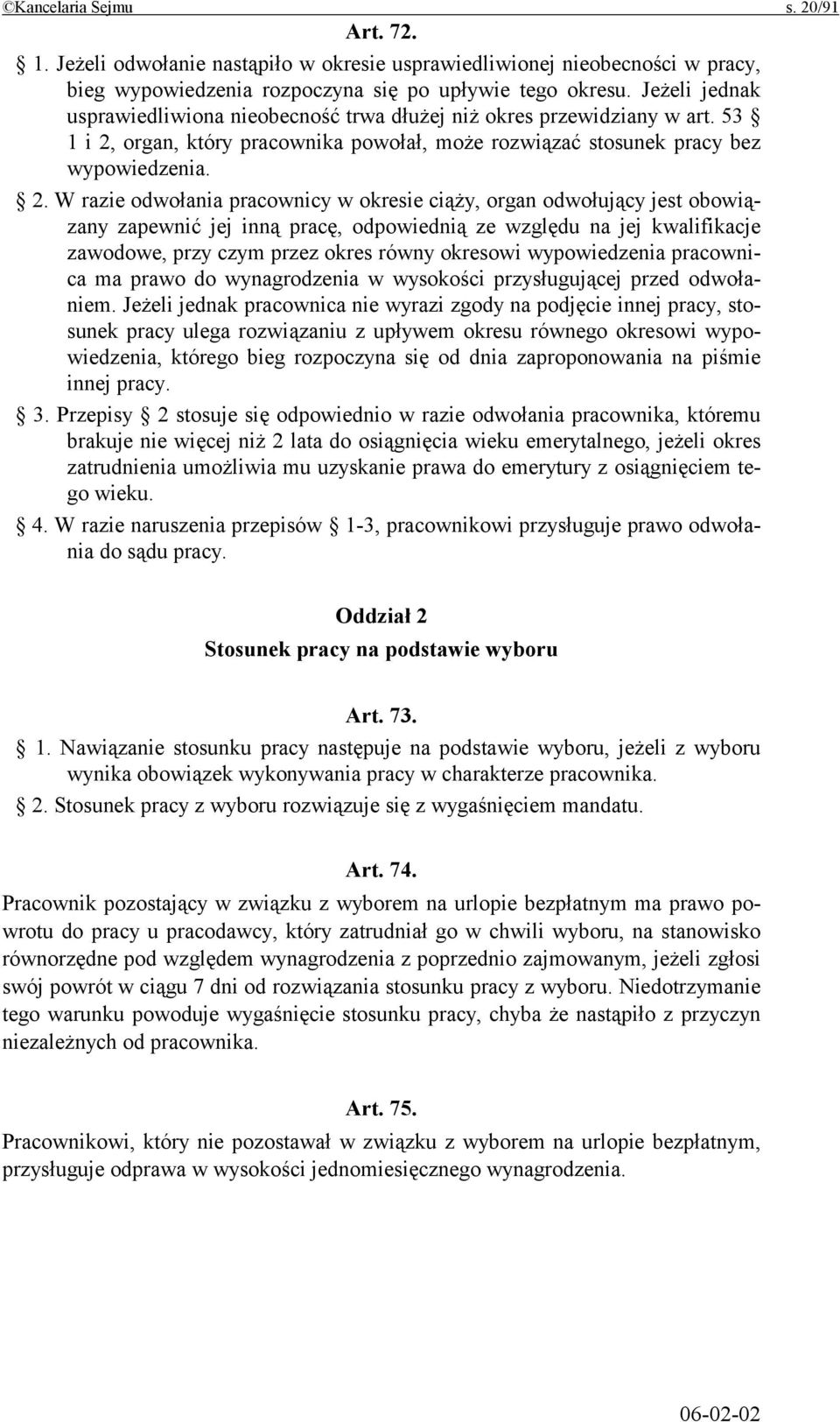 organ, który pracownika powołał, może rozwiązać stosunek pracy bez wypowiedzenia. 2.