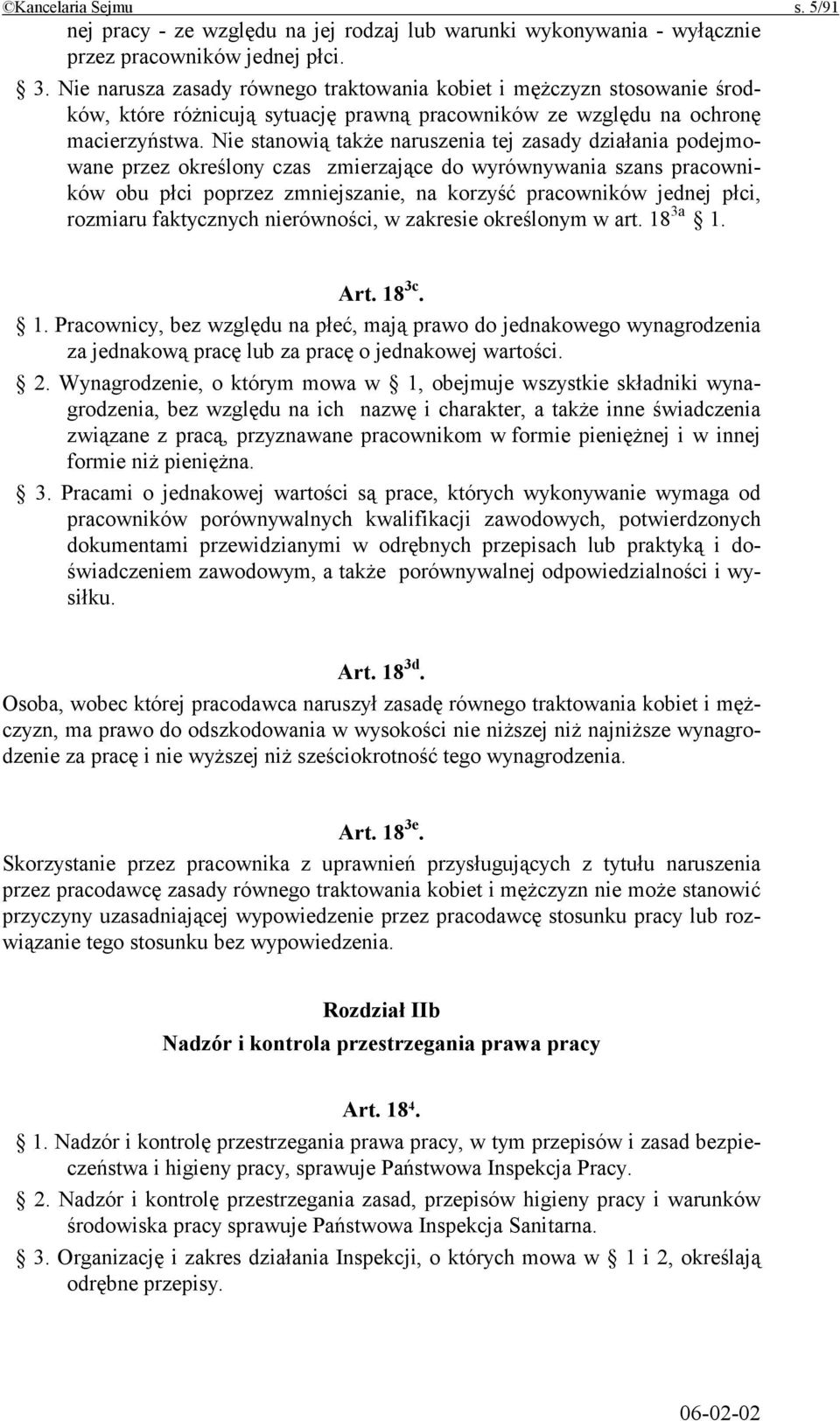 Nie stanowią także naruszenia tej zasady działania podejmowane przez określony czas zmierzające do wyrównywania szans pracowników obu płci poprzez zmniejszanie, na korzyść pracowników jednej płci,