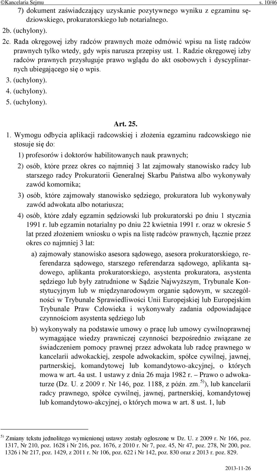 Radzie okręgowej izby radców prawnych przysługuje prawo wglądu do akt osobowych i dyscyplinarnych ubiegającego się o wpis. 3. (uchylony). 4. (uchylony). 5. (uchylony). Art. 25. 1.